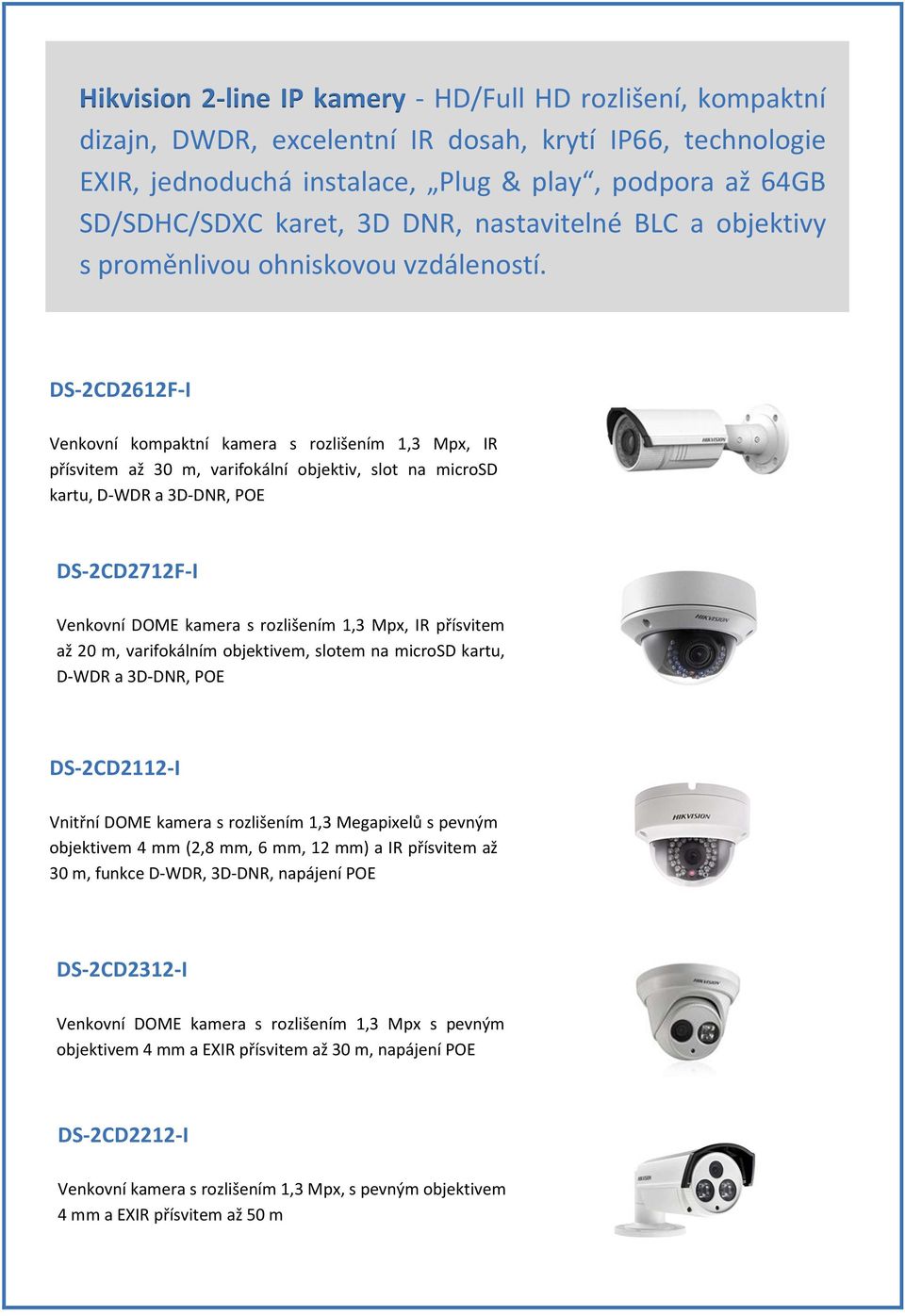 2CD2612F-I Venkovní kompaktní kamera s rozlišením 1,3 Mpx, IR přísvitem až 30 m, varifokální objektiv, slot na microsd kartu, D-WDR a 3D-DNR, POE 2CD2712F-I Venkovní DOME kamera s rozlišením 1,3 Mpx,