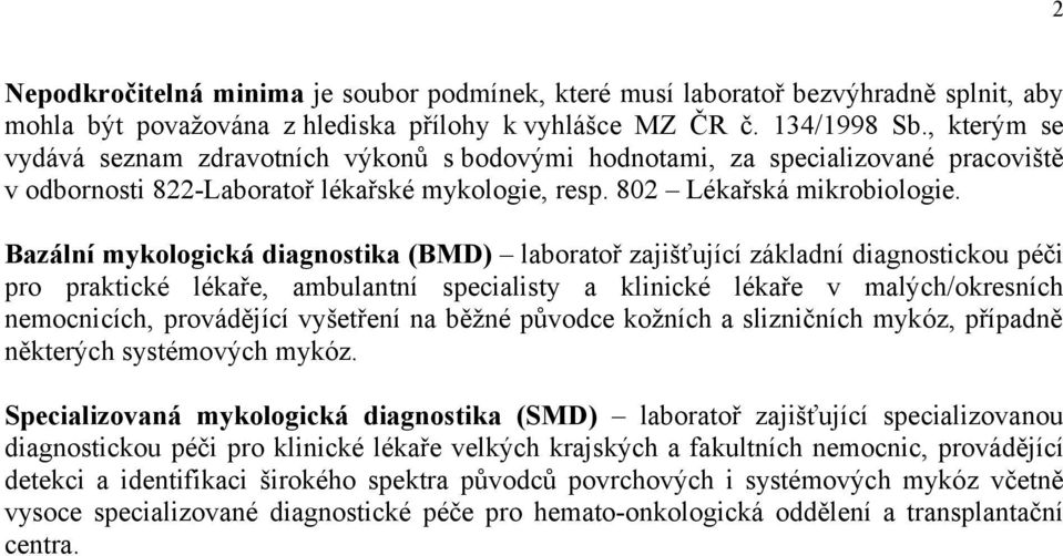 Bazální mykologická diagnostika (BMD) laboratoř zajišťující základní diagnostickou péči pro praktické lékaře, ambulantní specialisty a klinické lékaře v malých/okresních nemocnicích, provádějící