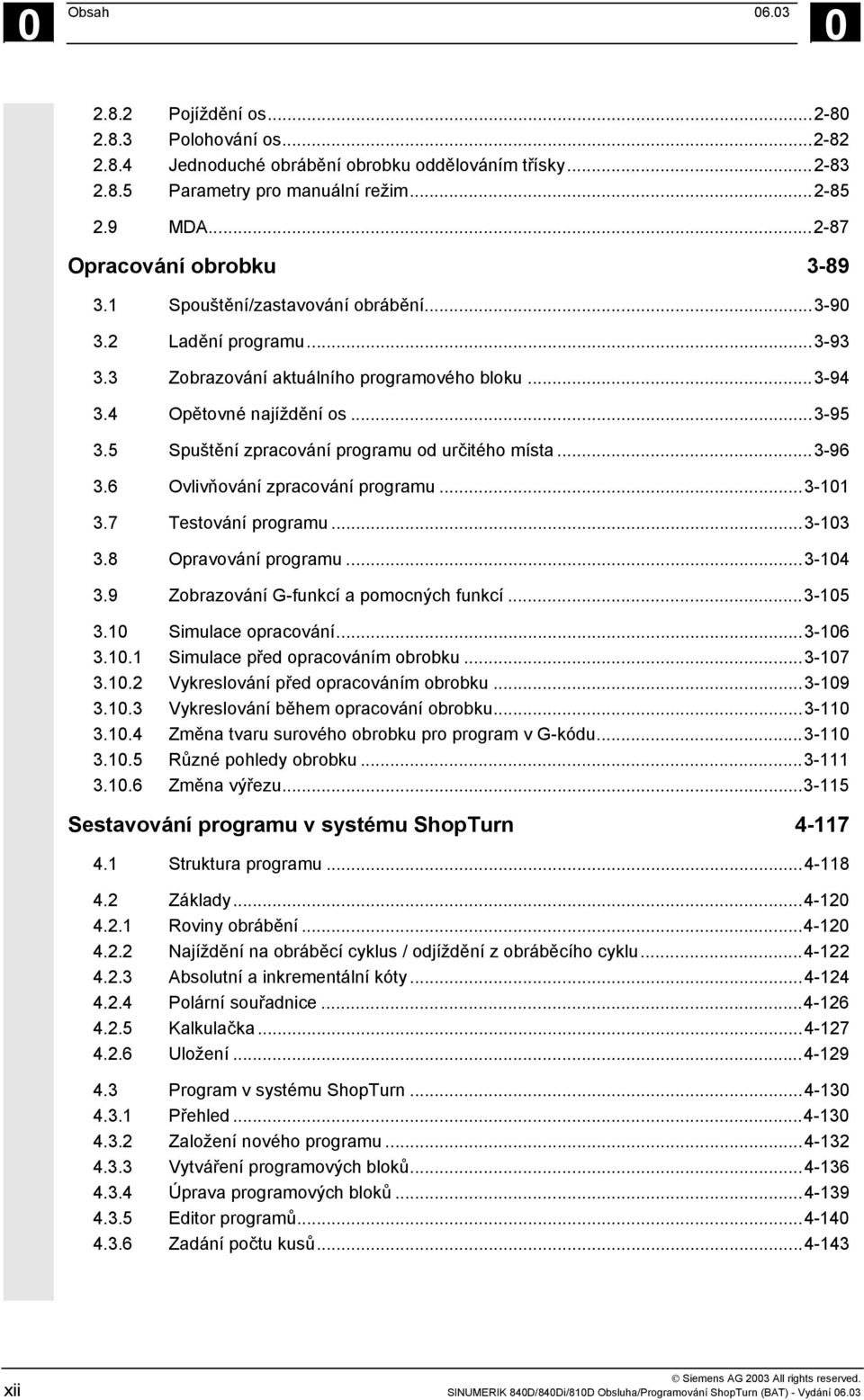 5 Spuštění zpracování programu od určitého místa...3-96 3.6 Ovlivňování zpracování programu...3-101 3.7 Testování programu...3-103 3.8 Opravování programu...3-104 3.