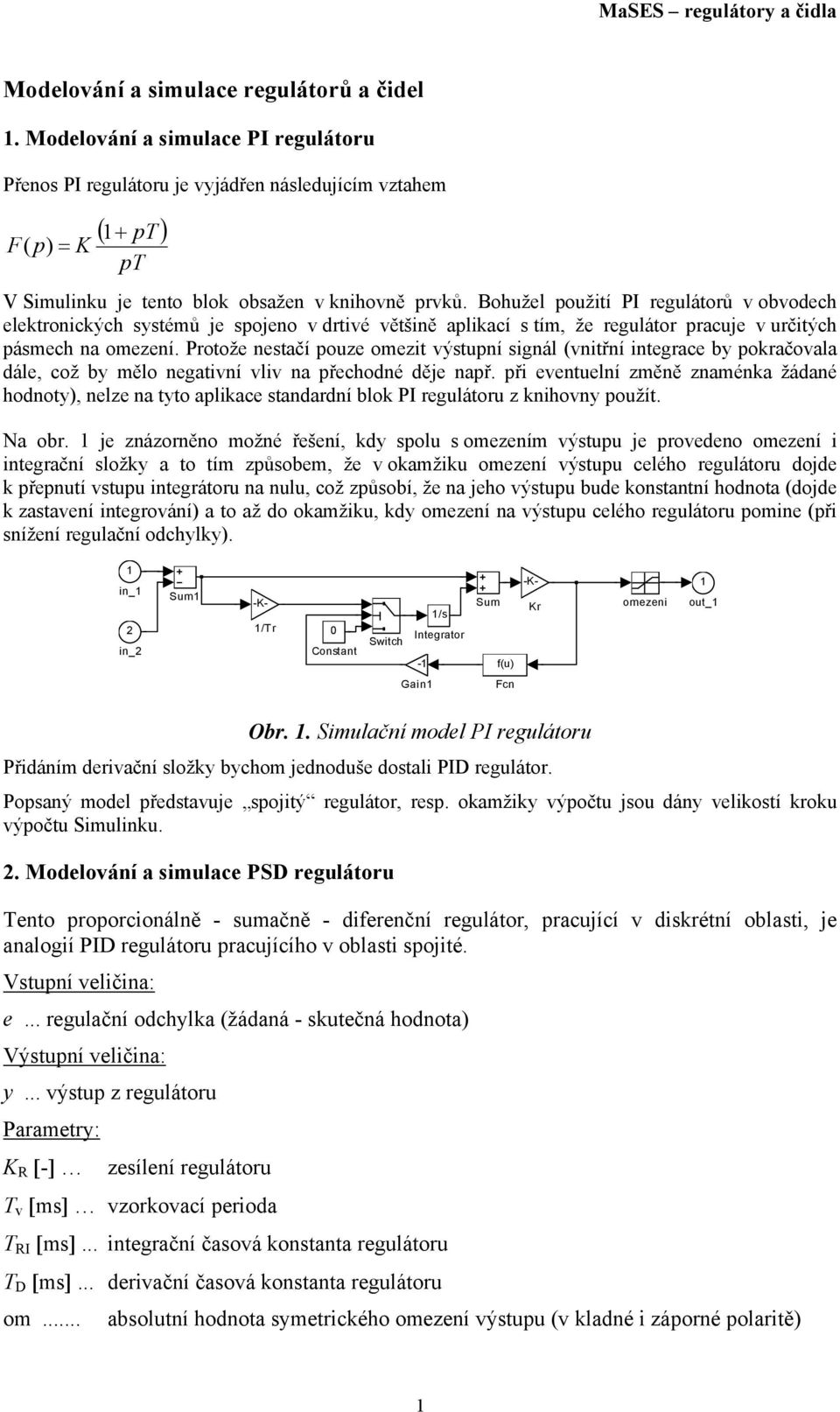 Protože nestačí pouze omezit ýstupní signál (nitřní integrace by poračoala dále, což by mělo negatiní li na přechodné děje např.