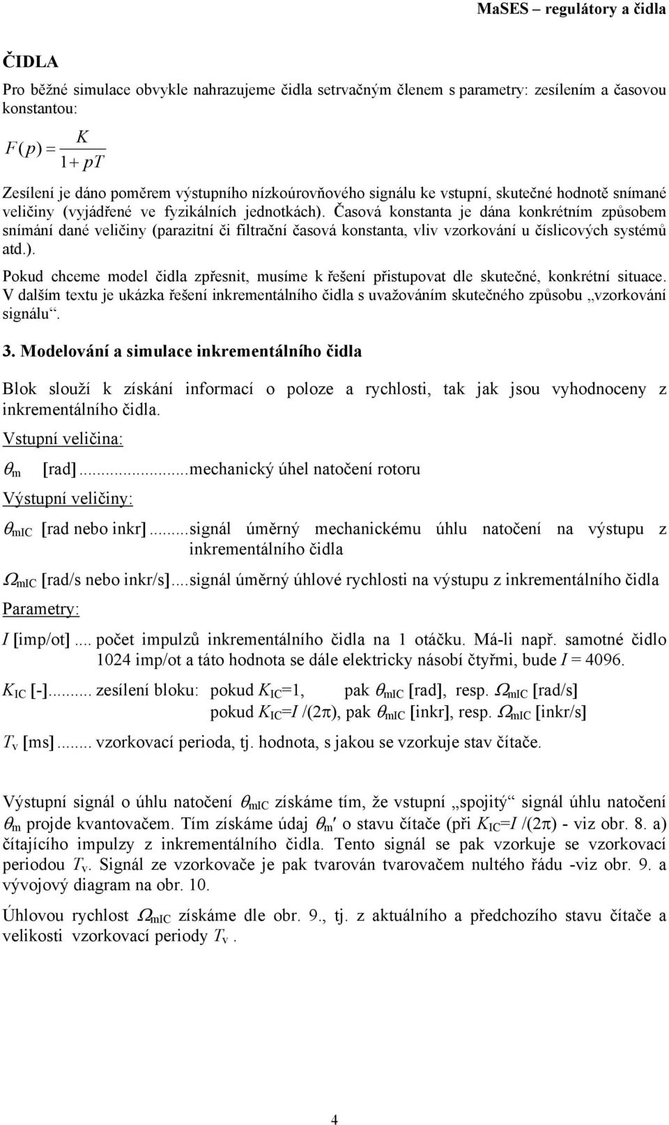 V dalším textu je uáza řešení inrementálního čidla s uažoáním sutečného způsobu zoroání signálu. 3.