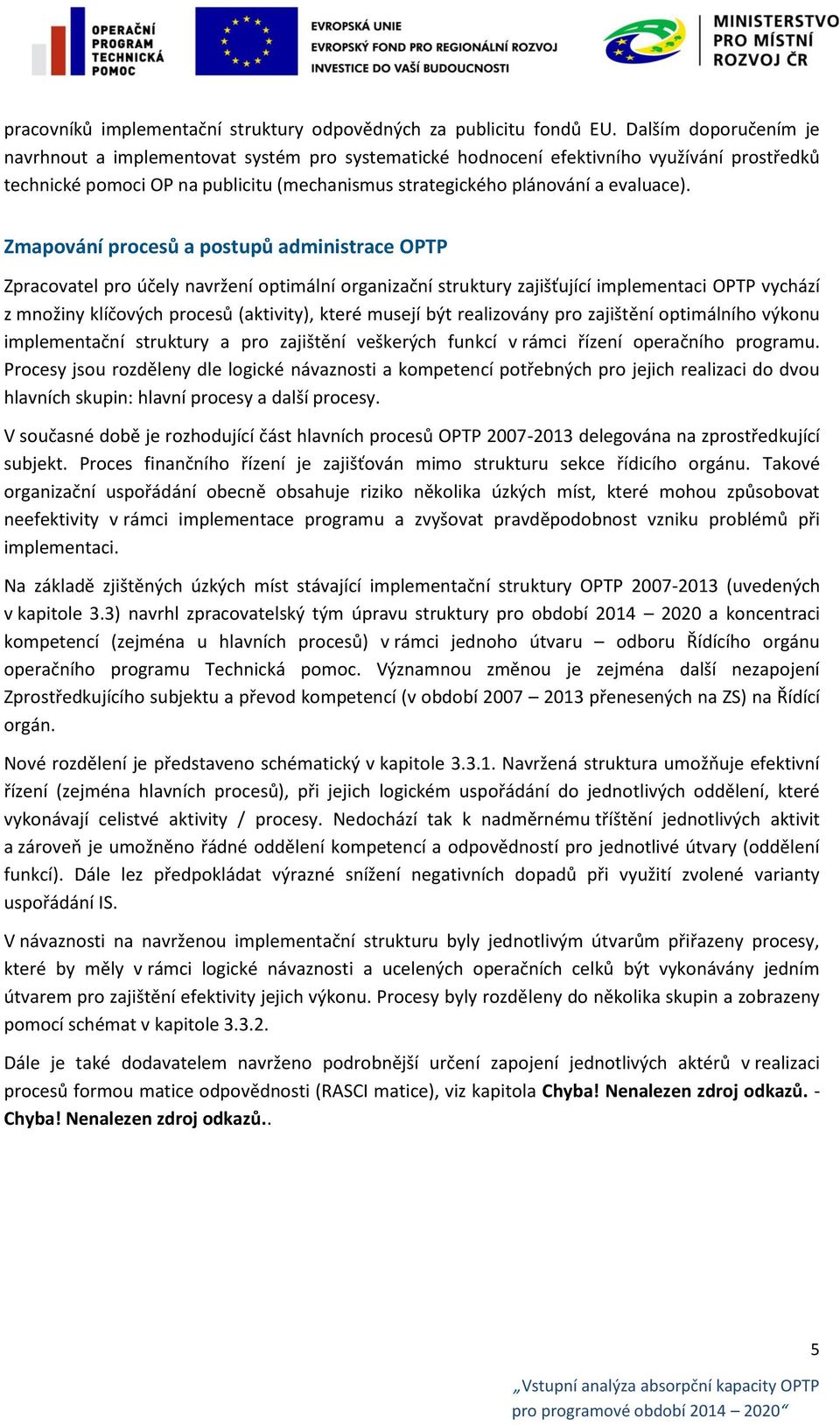 Zmapování procesů a postupů administrace OPTP Zpracovatel pro účely navržení optimální organizační struktury zajišťující implementaci OPTP vychází z množiny klíčových procesů (aktivity), které musejí