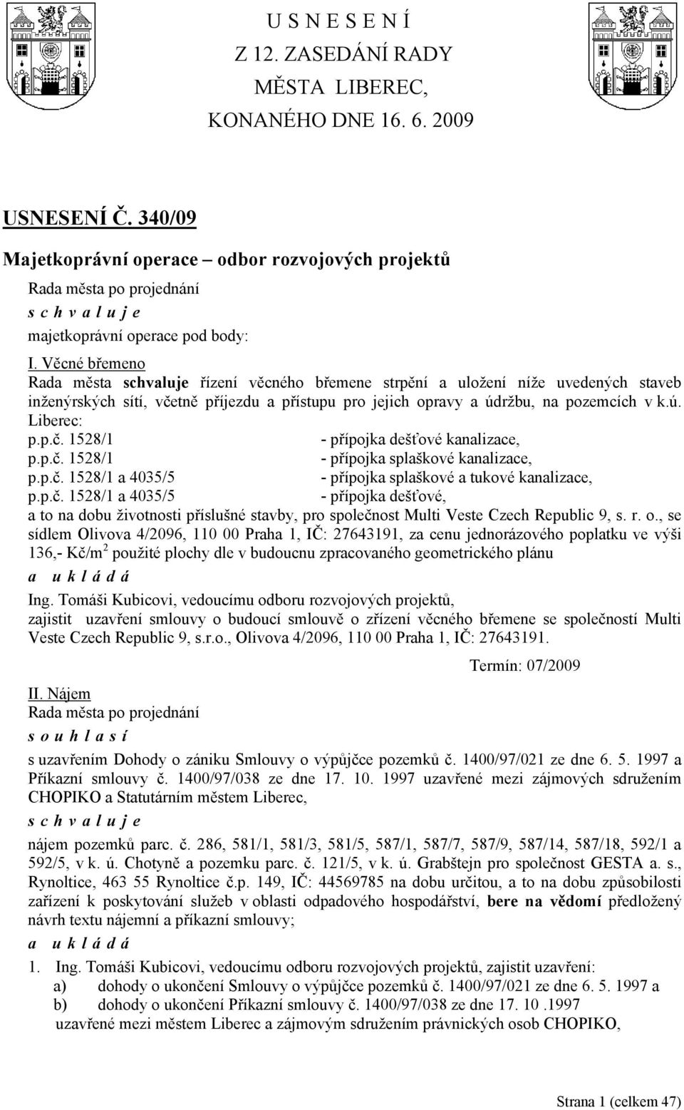 p.č. 1528/1 - přípojka splaškové kanalizace, p.p.č. 1528/1 a 4035/5 - přípojka splaškové a tukové kanalizace, p.p.č. 1528/1 a 4035/5 - přípojka dešťové, a to na dobu životnosti příslušné stavby, pro společnost Multi Veste Czech Republic 9, s.