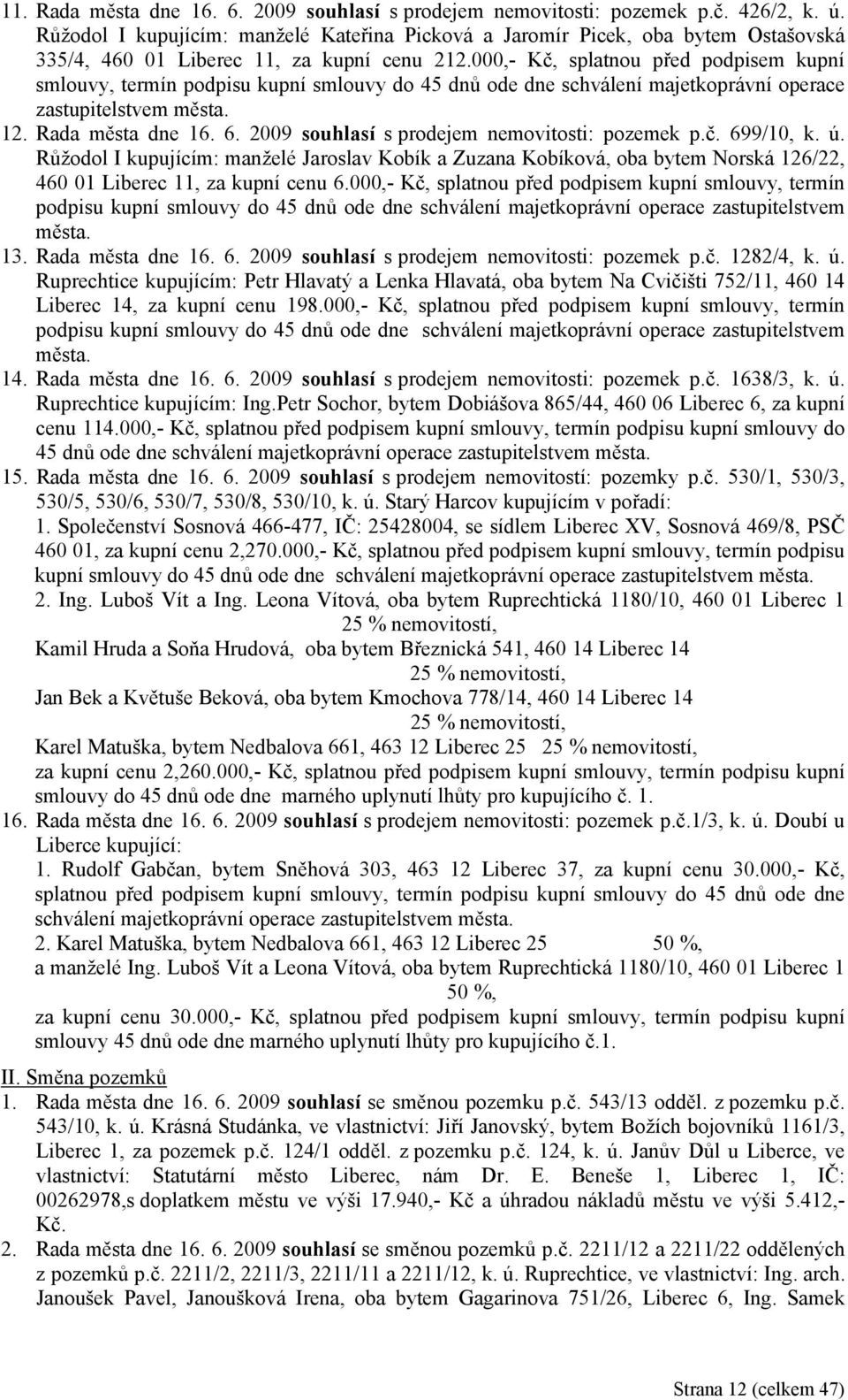 000,- Kč, splatnou před podpisem kupní smlouvy, termín podpisu kupní smlouvy do 45 dnů ode dne schválení majetkoprávní operace zastupitelstvem města. 12. Rada města dne 16. 6.