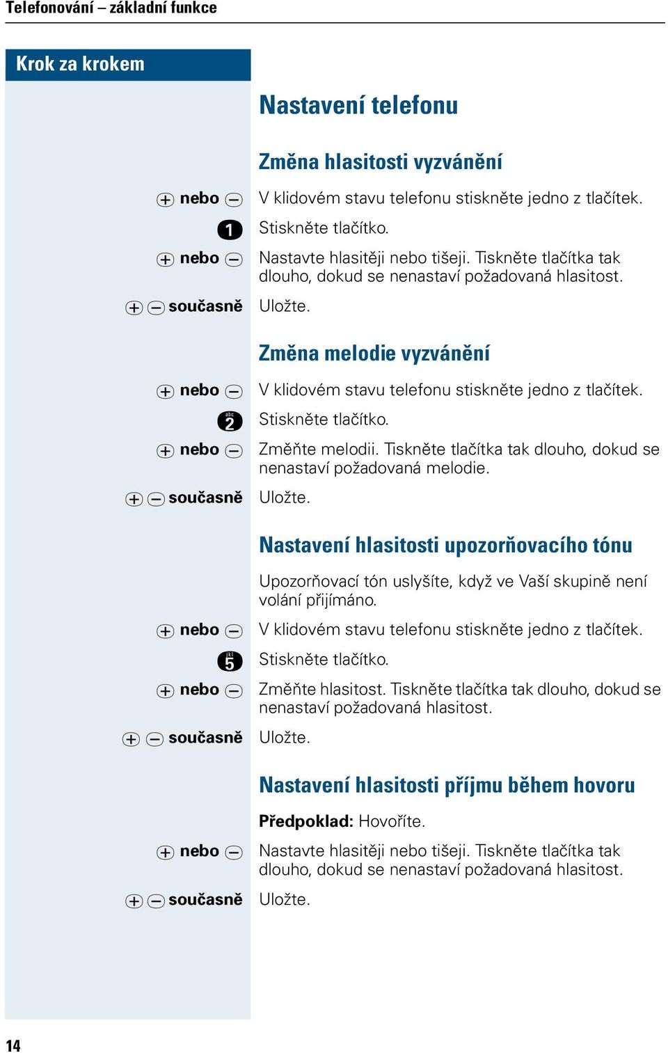 Tiskěe lačíka ak dlouho, dokud se easaví ožadovaá melodie. Ulože. Nasaveí hlasiosi uozorňovacího óu u ebo v i u ebo v u v současě Uozorňovací ó uslyšíe, když ve Vaší skuiě eí voláí řijímáo.