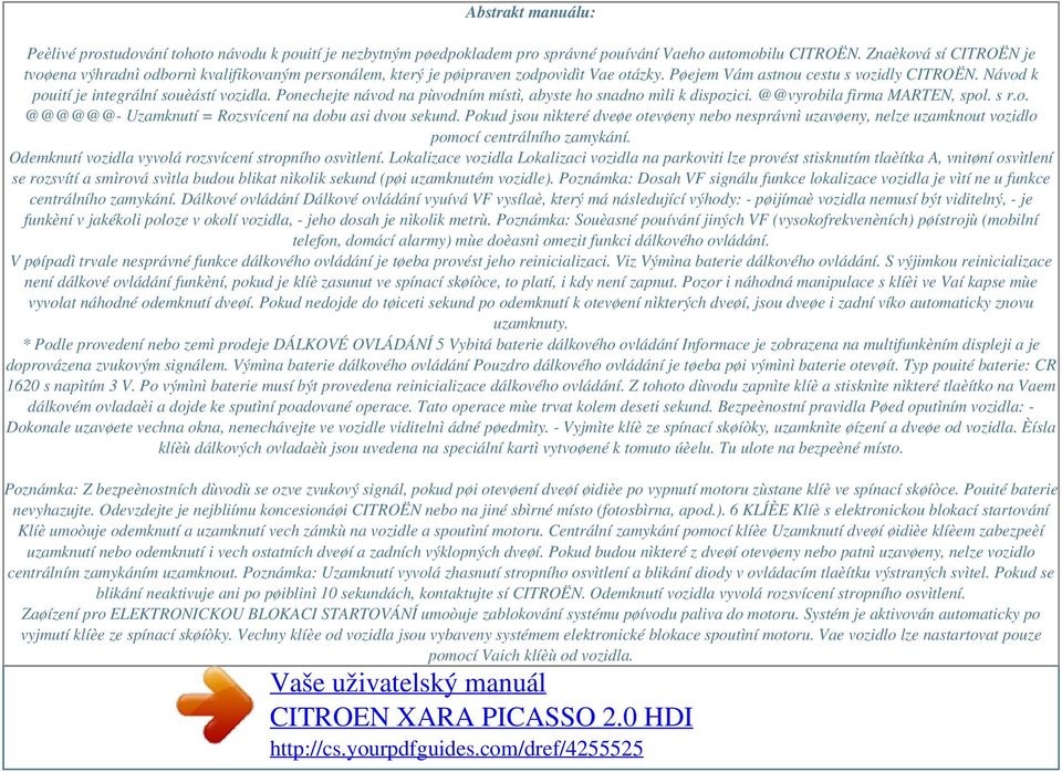 Návod k pouití je integrální souèástí vozidla. Ponechejte návod na pùvodním místì, abyste ho snadno mìli k dispozici. @@vyrobila firma MARTEN, spol. s r.o. @@@@@@- Uzamknutí = Rozsvícení na dobu asi dvou sekund.