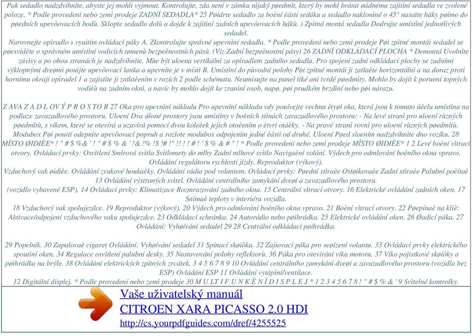 Sklopte sedadlo dolù a dojde k zajitìní zadních upevòovacích hákù. ) Zpìtná montá sedadla Dodrujte umístìní jednotlivých sedadel. Narovnejte opìradlo s vyuitím ovládací páky A.