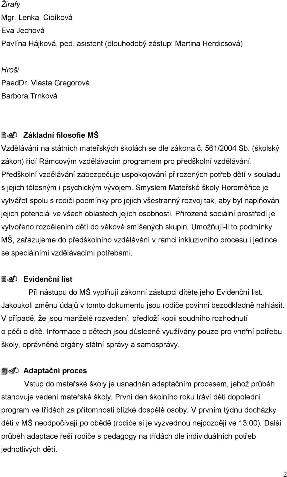 Předškolní vzdělávání zabezpečuje uspokojování přirozených potřeb dětí v souladu s jejich tělesným i psychickým vývojem.