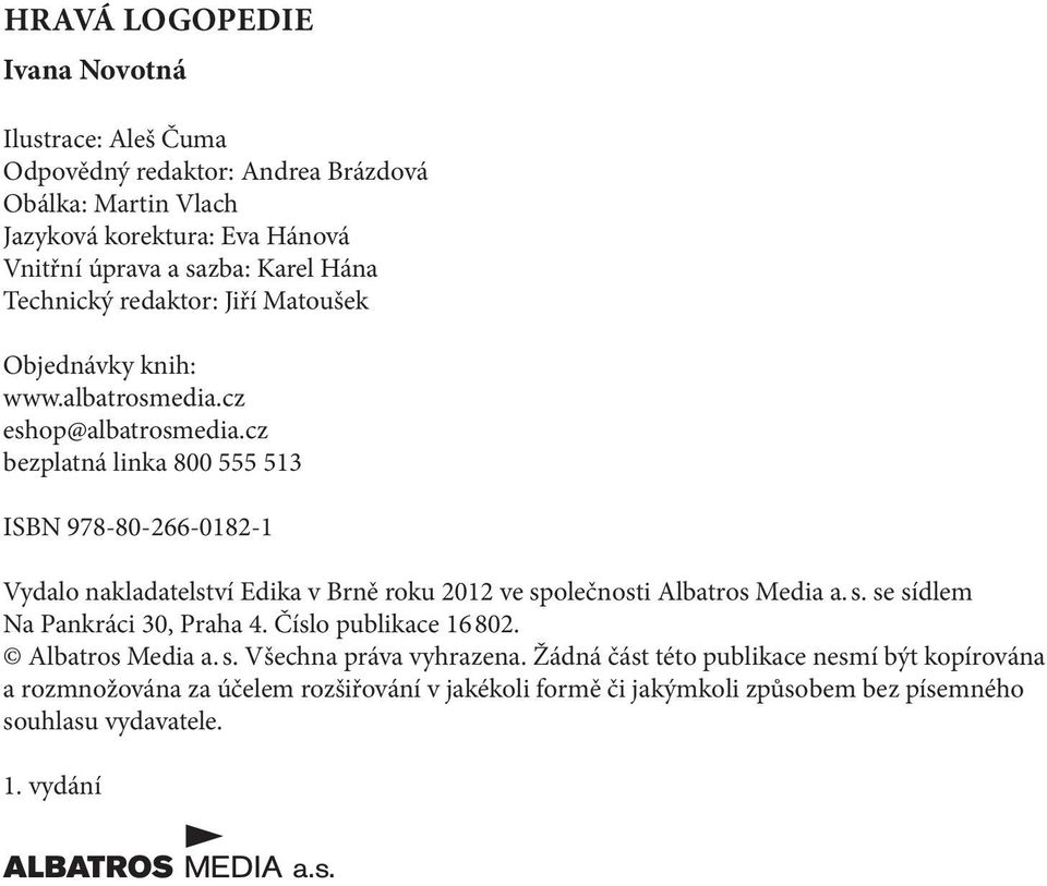 cz bezplatná linka 800 555 513 ISBN 978-80-266-0182-1 Vydalo nakladatelství Edika v Brně roku 2012 ve společnosti Albatros Media a. s. se sídlem Na Pankráci 30, Praha 4.