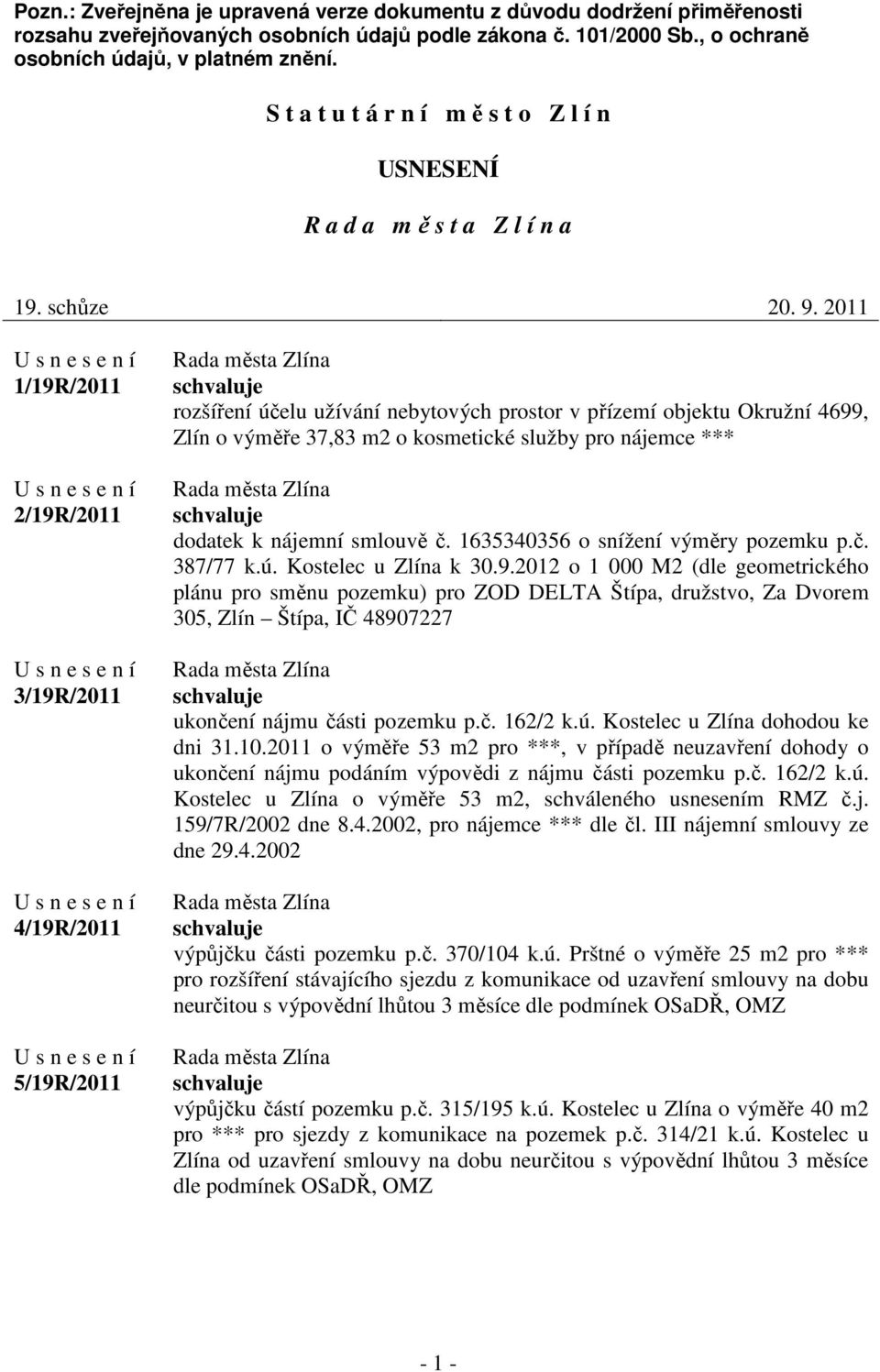 2011 1/19R/2011 2/19R/2011 3/19R/2011 4/19R/2011 5/19R/2011 rozšíření účelu užívání nebytových prostor v přízemí objektu Okružní 4699, Zlín o výměře 37,83 m2 o kosmetické služby pro nájemce ***