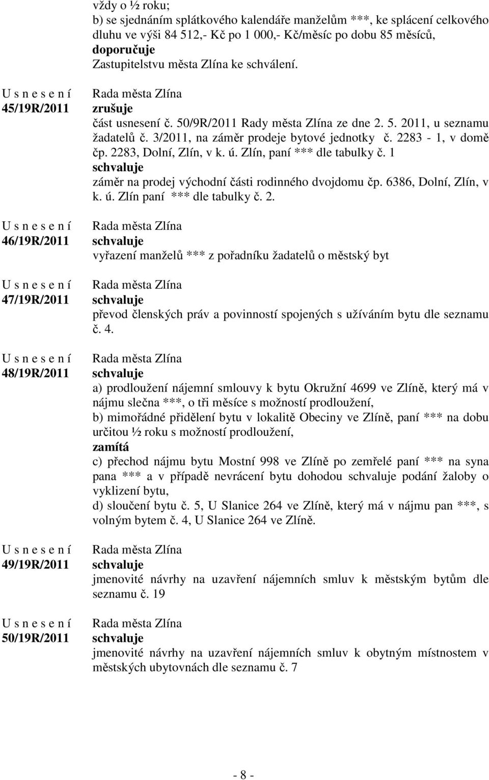 3/2011, na záměr prodeje bytové jednotky č. 2283-1, v domě čp. 2283, Dolní, Zlín, v k. ú. Zlín, paní *** dle tabulky č. 1 záměr na prodej východní části rodinného dvojdomu čp. 6386, Dolní, Zlín, v k.