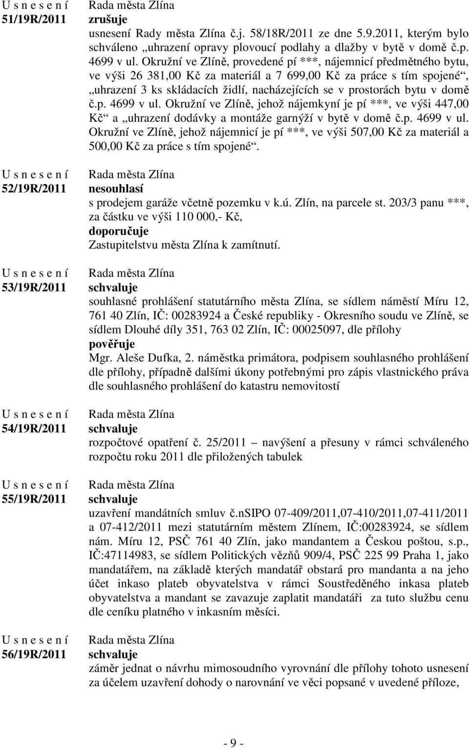 Okružní ve Zlíně, provedené pí ***, nájemnicí předmětného bytu, ve výši 26 381,00 Kč za materiál a 7 699,00 Kč za práce s tím spojené, uhrazení 3 ks skládacích židlí, nacházejících se v prostorách
