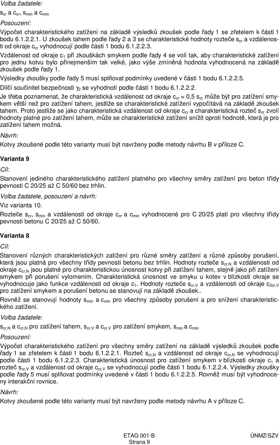 se charakteristické hodnoty rozteče s cr a vzdálenosti od okraje c cr vyhodnocují podle části 1 bodu 6.1.2.2.3.