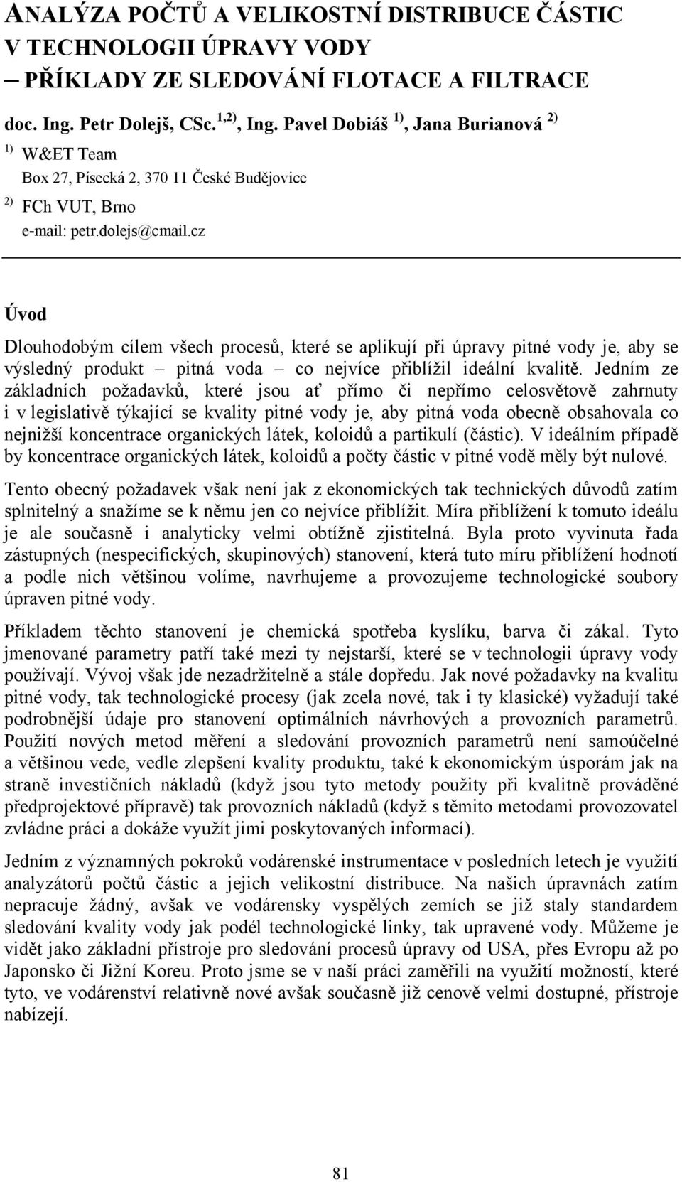 cz Úvod Dlouhodobým cílem všech procesů, které se aplikují při úpravy pitné vody je, aby se výsledný produkt pitná voda co nejvíce přiblížil ideální kvalitě.