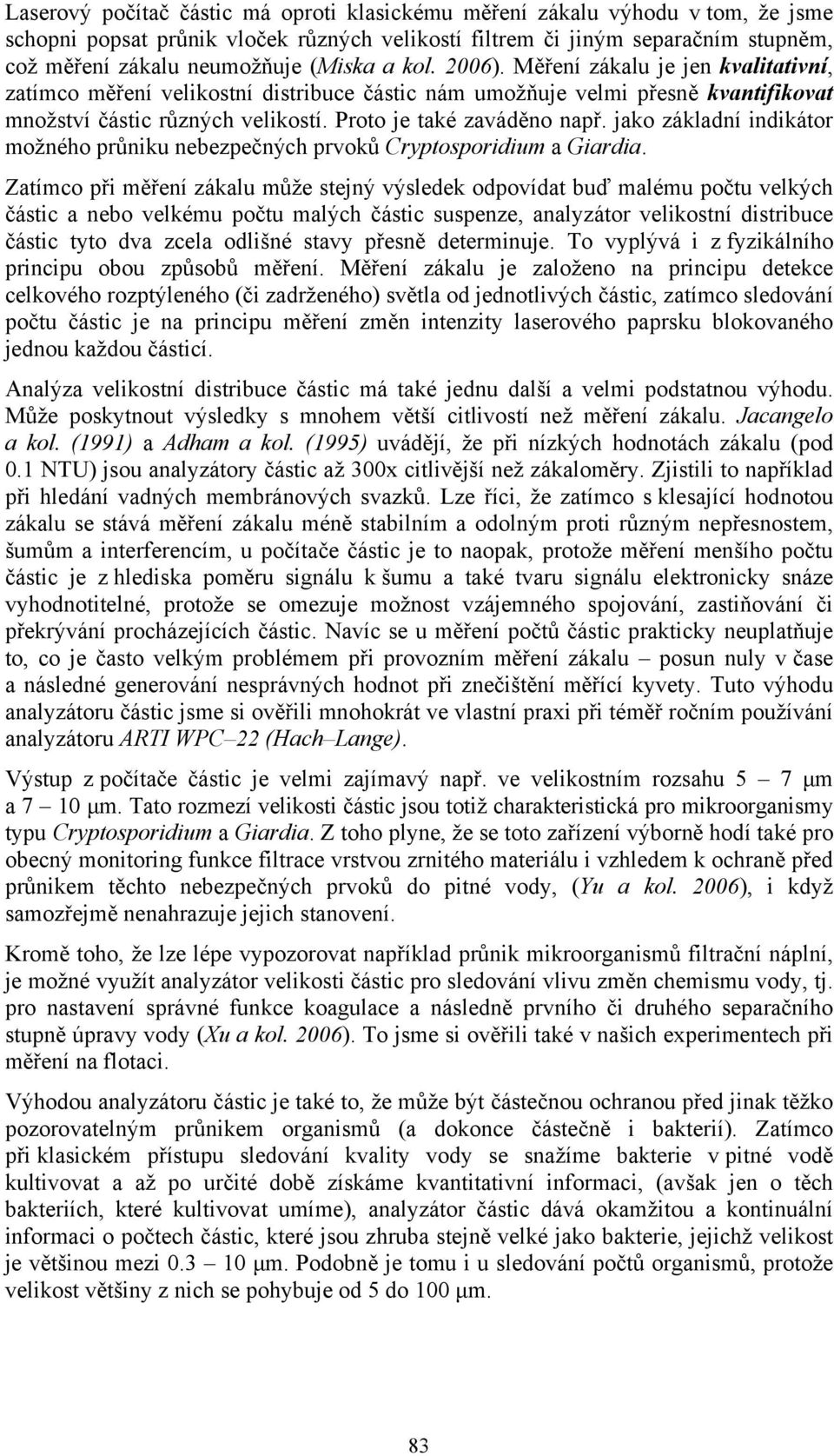Proto je také zaváděno např. jako základní indikátor možného průniku nebezpečných prvoků Cryptosporidium a Giardia.