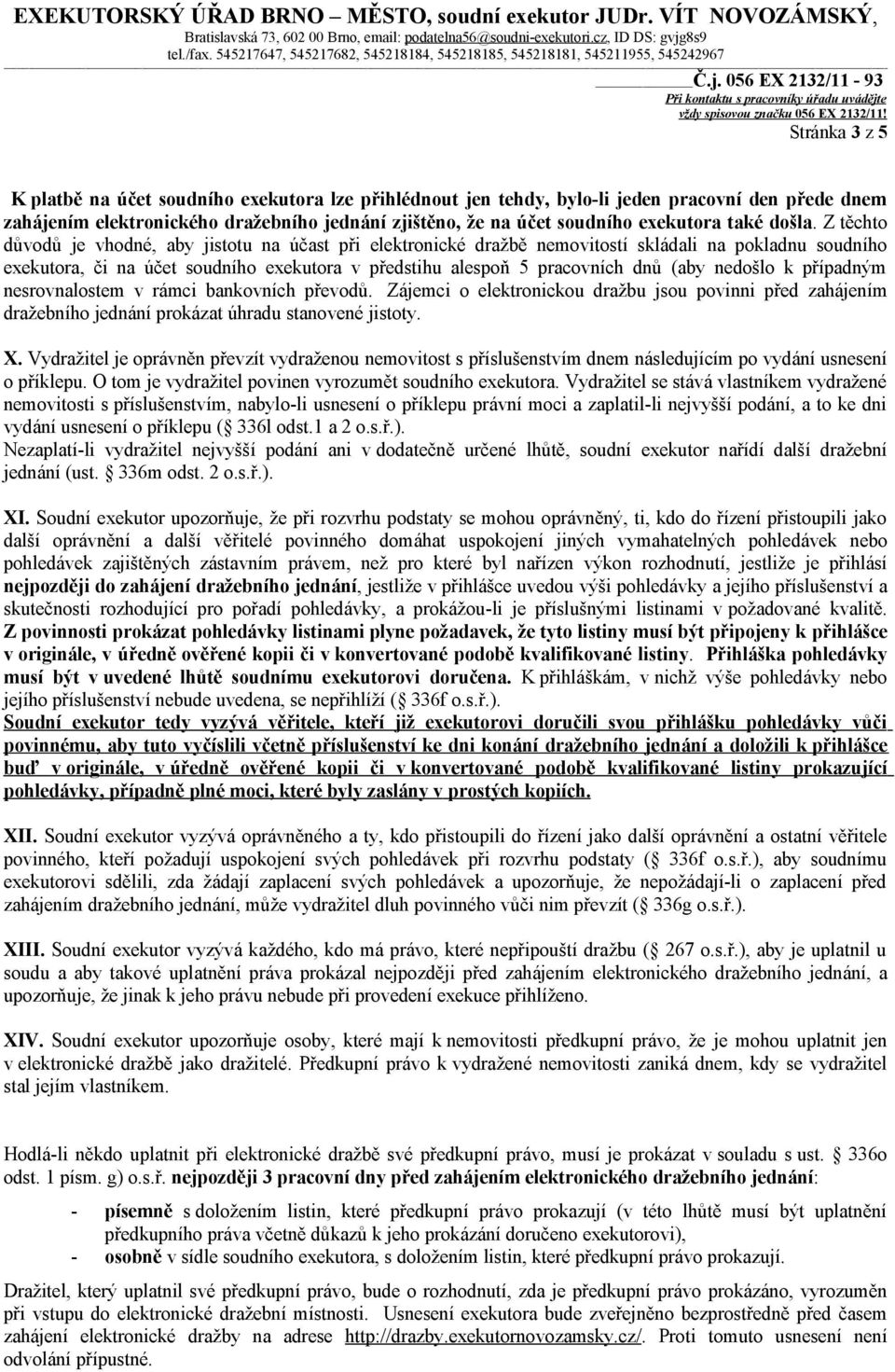 Z těchto důvodů je vhodné, aby jistotu na účast při elektronické dražbě nemovitostí skládali na pokladnu soudního exekutora, či na účet soudního exekutora v předstihu alespoň 5 pracovních dnů (aby