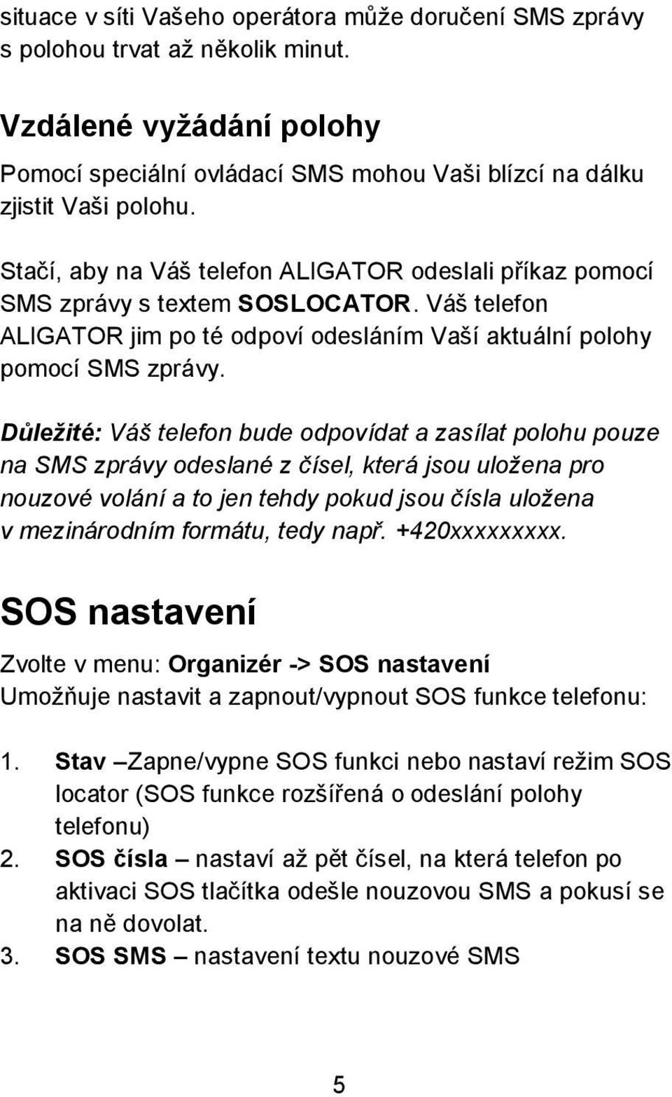 Důležité: Váš telefon bude odpovídat a zasílat polohu pouze na SMS zprávy odeslané z čísel, která jsou uložena pro nouzové volání a to jen tehdy pokud jsou čísla uložena v mezinárodním formátu, tedy