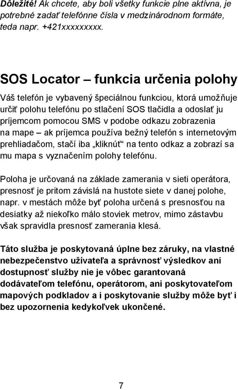 zobrazenia na mape ak príjemca používa bežný telefón s internetovým prehliadačom, stačí iba kliknúť na tento odkaz a zobrazí sa mu mapa s vyznačením polohy telefónu.