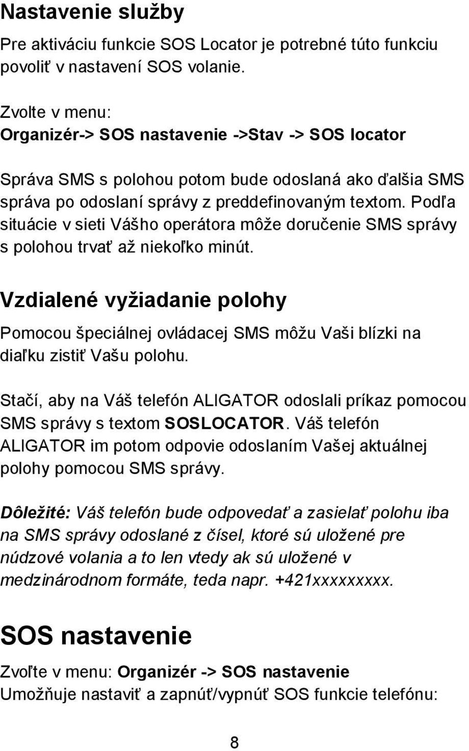 Podľa situácie v sieti Vášho operátora môže doručenie SMS správy s polohou trvať až niekoľko minút.