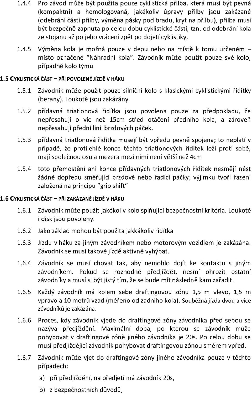 5 Výměna kola je možná pouze v depu nebo na místě k tomu určeném místo označené Náhradní kola. Závodník může použít pouze své kolo, případně kolo týmu 1.5 CYKLISTICKÁ ČÁST PŘI POVOLENÉ JÍZDĚ V HÁKU 1.