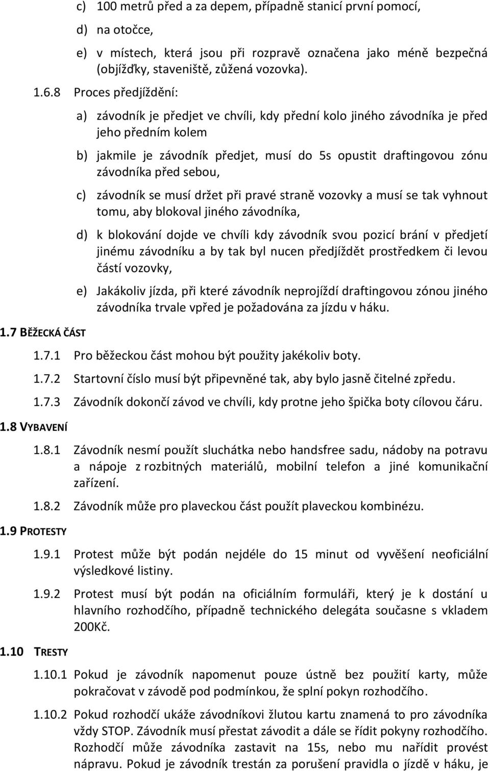 7 BĚŽECKÁ ČÁST a) závodník je předjet ve chvíli, kdy přední kolo jiného závodníka je před jeho předním kolem b) jakmile je závodník předjet, musí do 5s opustit draftingovou zónu závodníka před sebou,