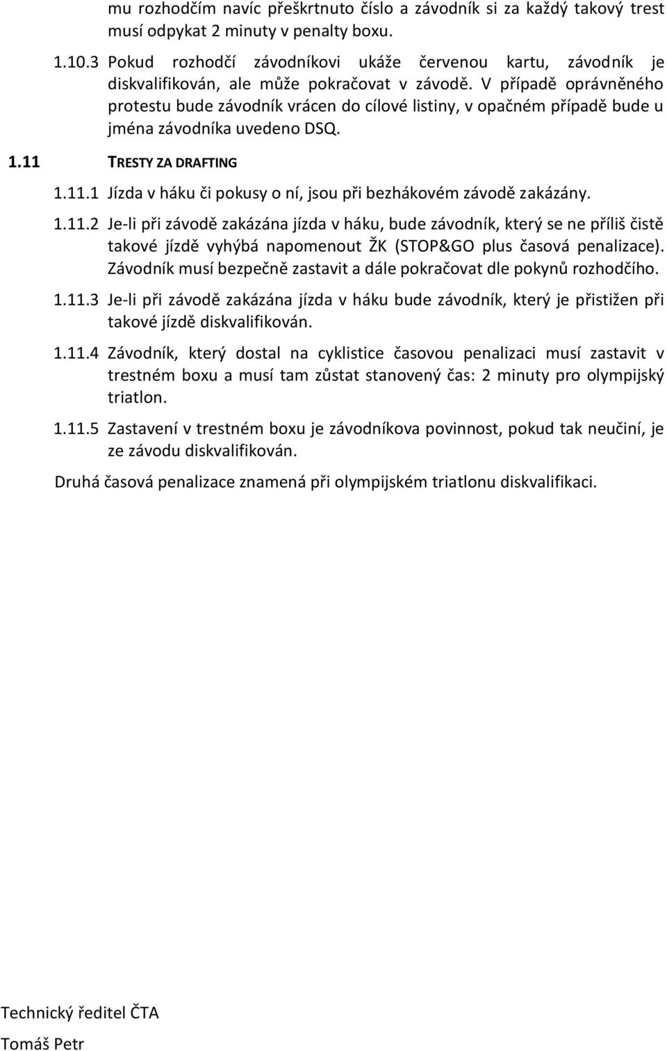 V případě oprávněného protestu bude závodník vrácen do cílové listiny, v opačném případě bude u jména závodníka uvedeno DSQ. 1.11 TRESTY ZA DRAFTING 1.11.1 Jízda v háku či pokusy o ní, jsou při bezhákovém závodě zakázány.