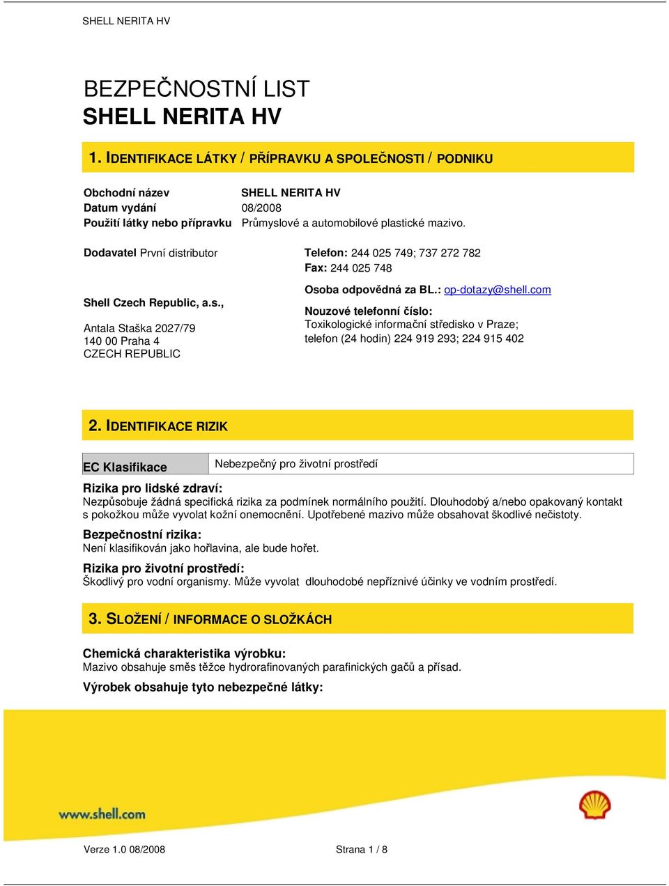 Dodavatel První distributor Telefon: 244 025 749; 737 272 782 Fax: 244 025 748 Shell Czech Republic, a.s., Antala Staška 2027/79 140 00 Praha 4 CZECH REPUBLIC Osoba odpovědná za BL.: op-dotazy@shell.