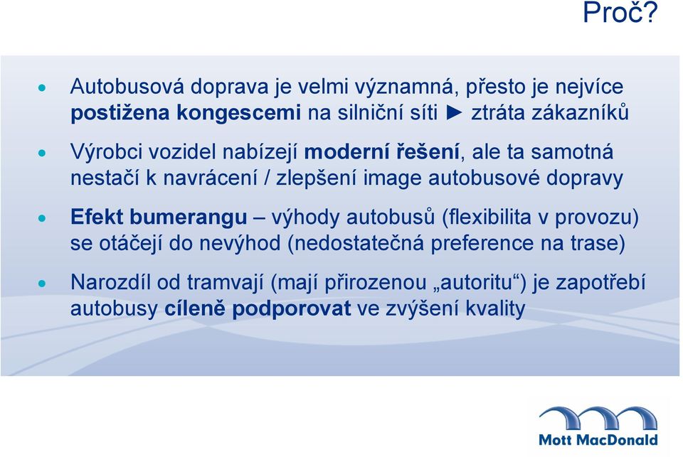 autobusové dopravy Efekt bumerangu výhody autobusů (flexibilita v provozu) se otáčejí do nevýhod (nedostatečná