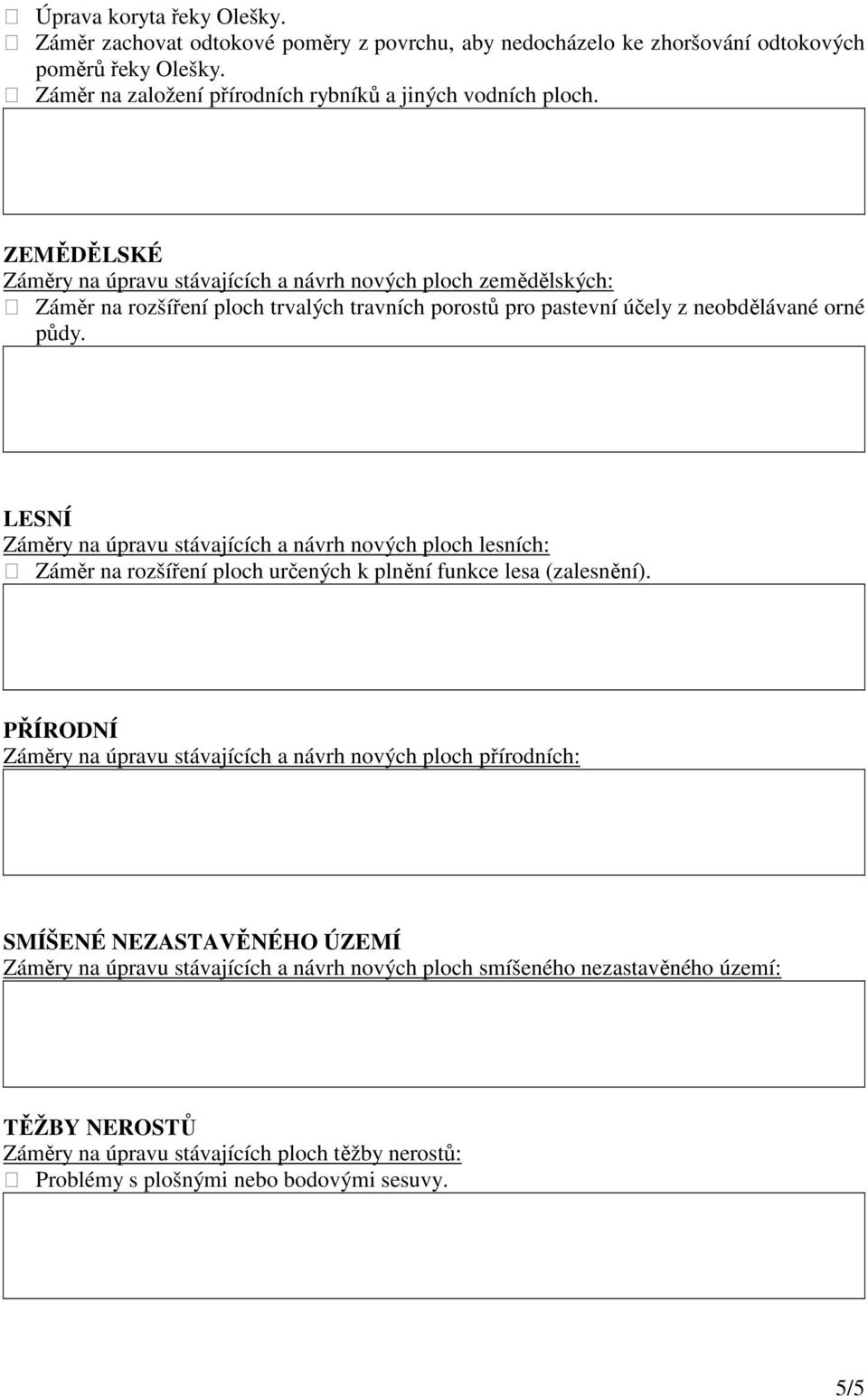 LESNÍ Záměry na úpravu stávajících a návrh nových ploch lesních: Záměr na rozšíření ploch určených k plnění funkce lesa (zalesnění).