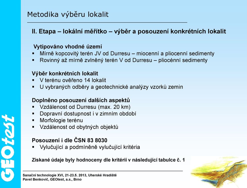 mírně zvlněný terén V od Durresu pliocénní sedimenty Výběr konkrétních lokalit V terénu ověřeno 14 lokalit U vybraných odběry a geotechnické analýzy vzorků zemin