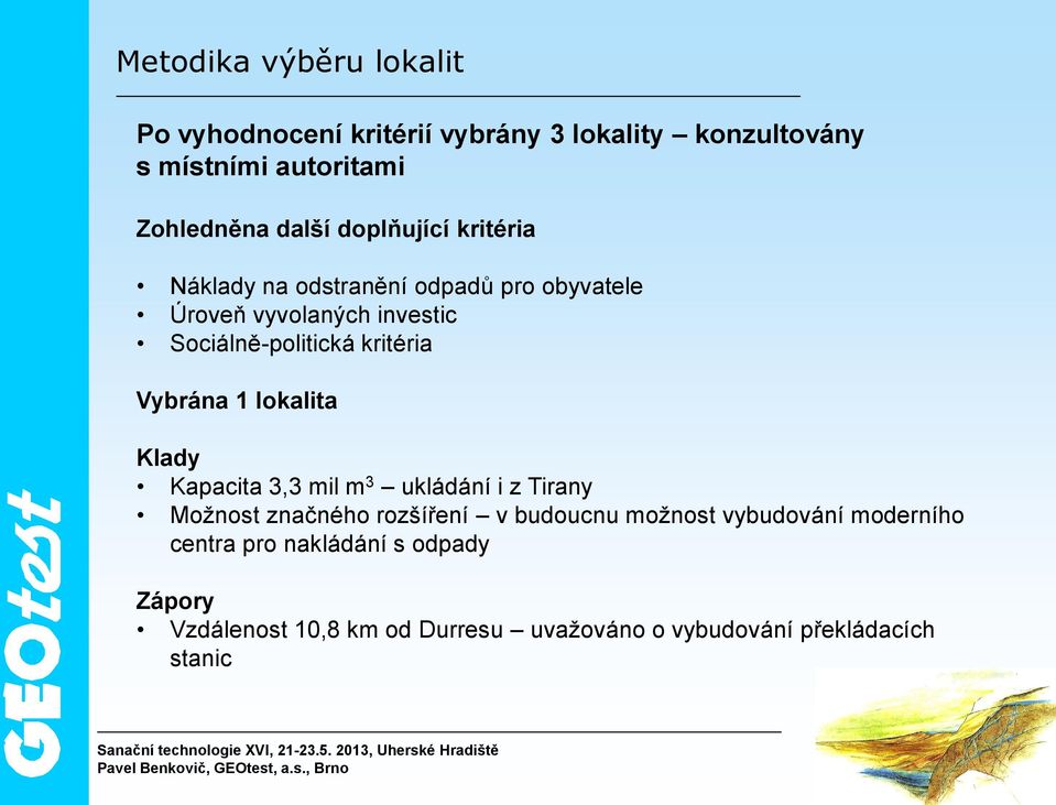 Vybrána 1 lokalita Klady Kapacita 3,3 mil m 3 ukládání i z Tirany Možnost značného rozšíření v budoucnu možnost