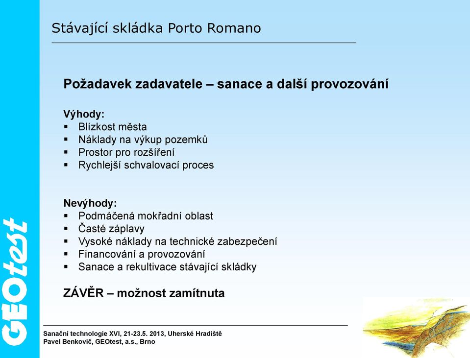 proces Nevýhody: Podmáčená mokřadní oblast Časté záplavy Vysoké náklady na technické