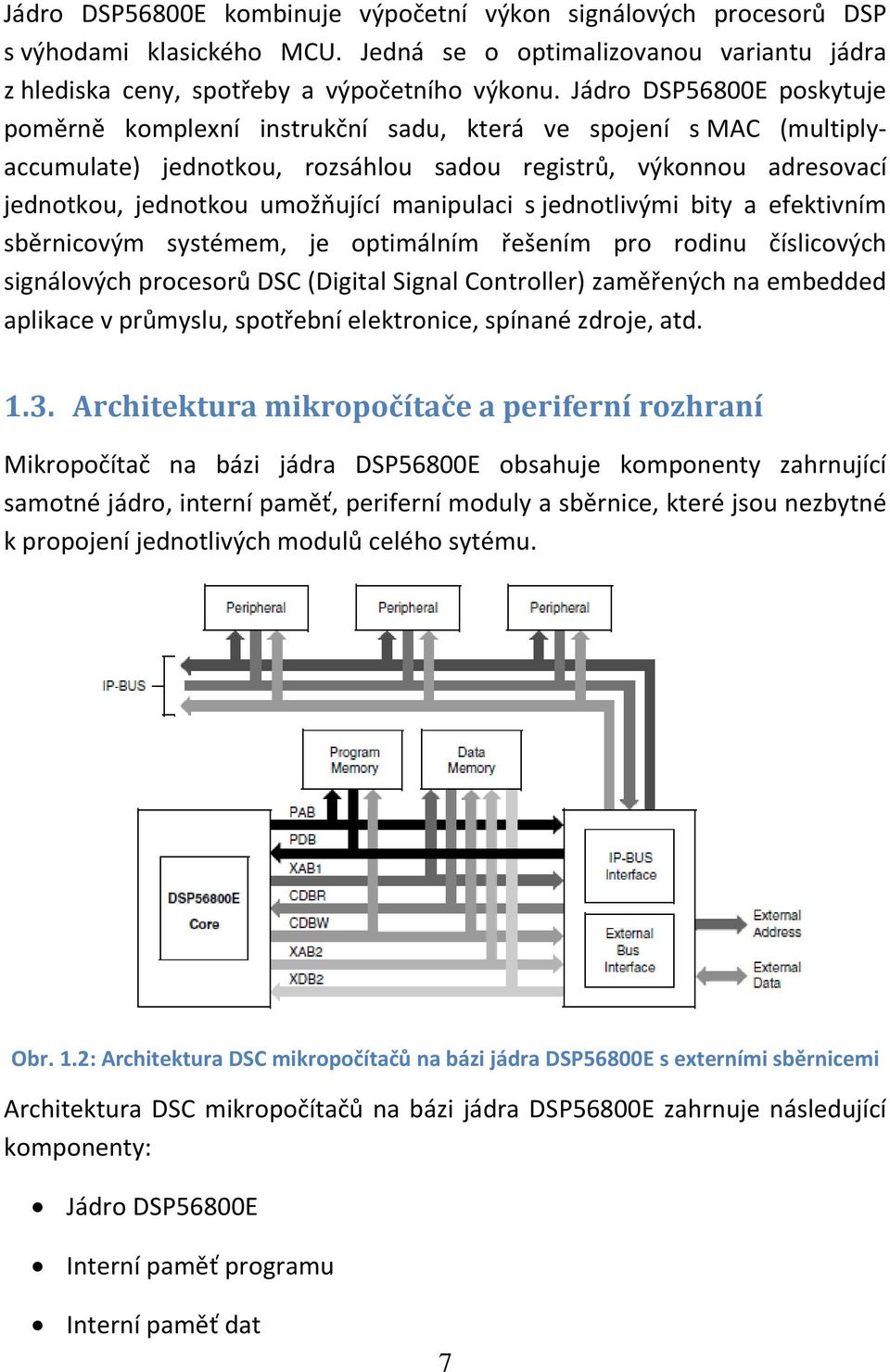 manipulaci s jednotlivými bity a efektivním sběrnicovým systémem, je optimálním řešením pro rodinu číslicových signálových procesorů DSC (Digital Signal Controller) zaměřených na embedded aplikace v