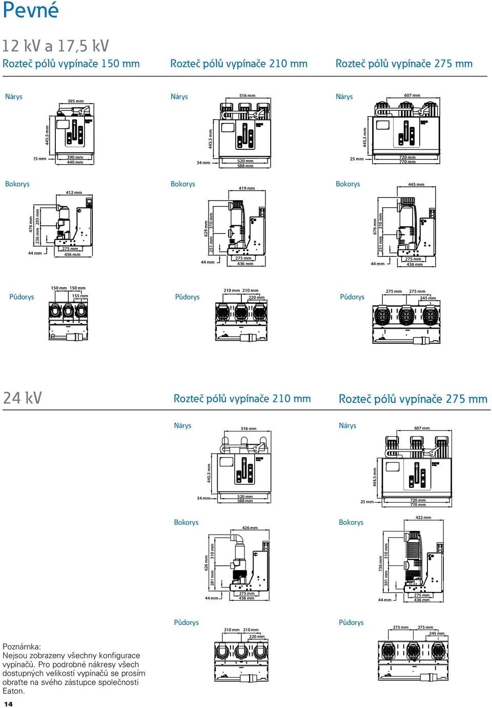 210 Poznámka: Nejsou zobrazeny všechny konfigurace vypínačů. Pro podrobné nákresy všech dostupných velikostí vypínačů se prosím obraťte na svého zástupce společnosti Eaton.