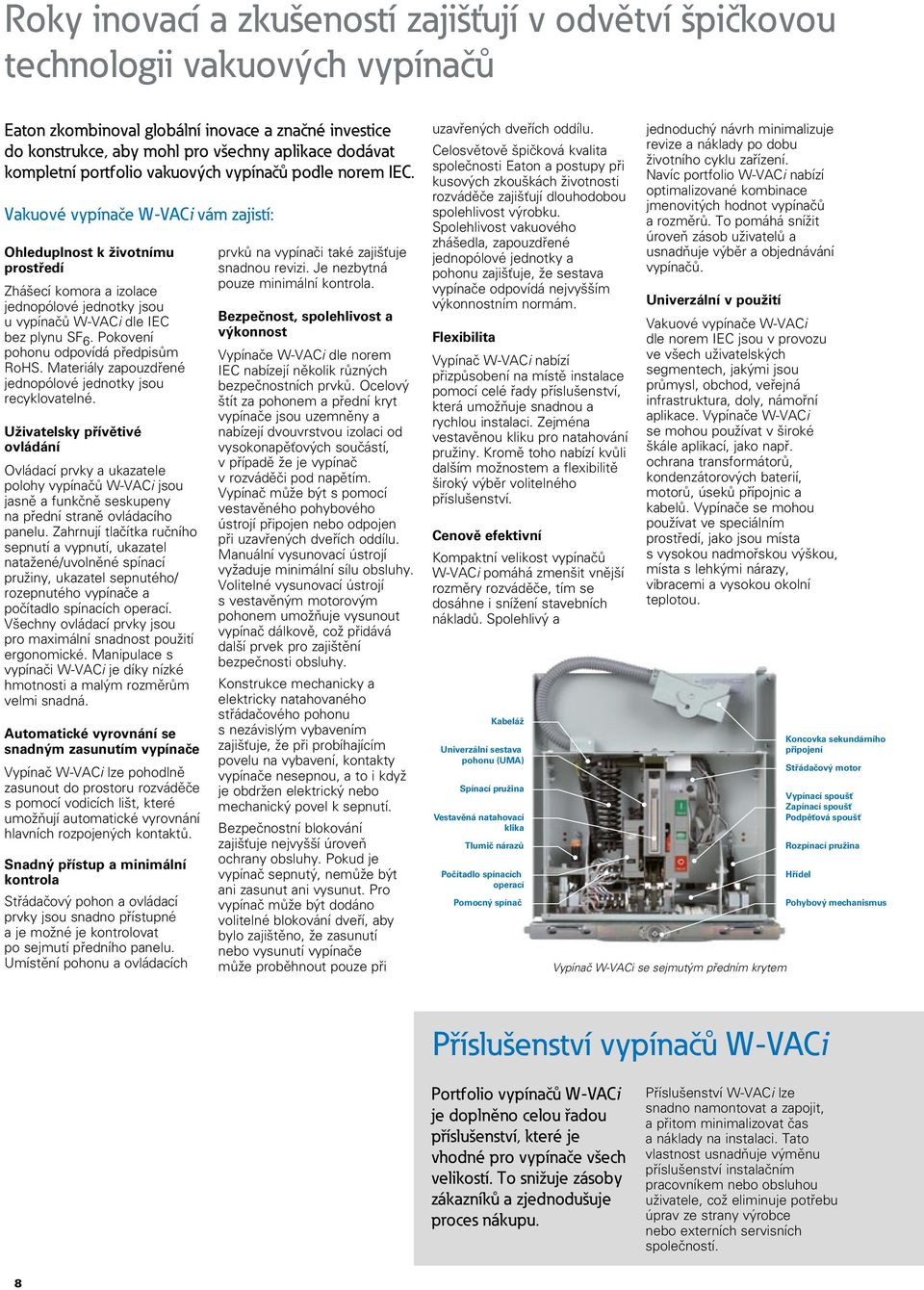 Vakuové vypínače W-VACi vám zajistí: Ohleduplnost k životnímu prostředí Zhášecí komora a izolace jednopólové jednotky jsou u vypínačů W-VACi dle IEC bez plynu SF 6.