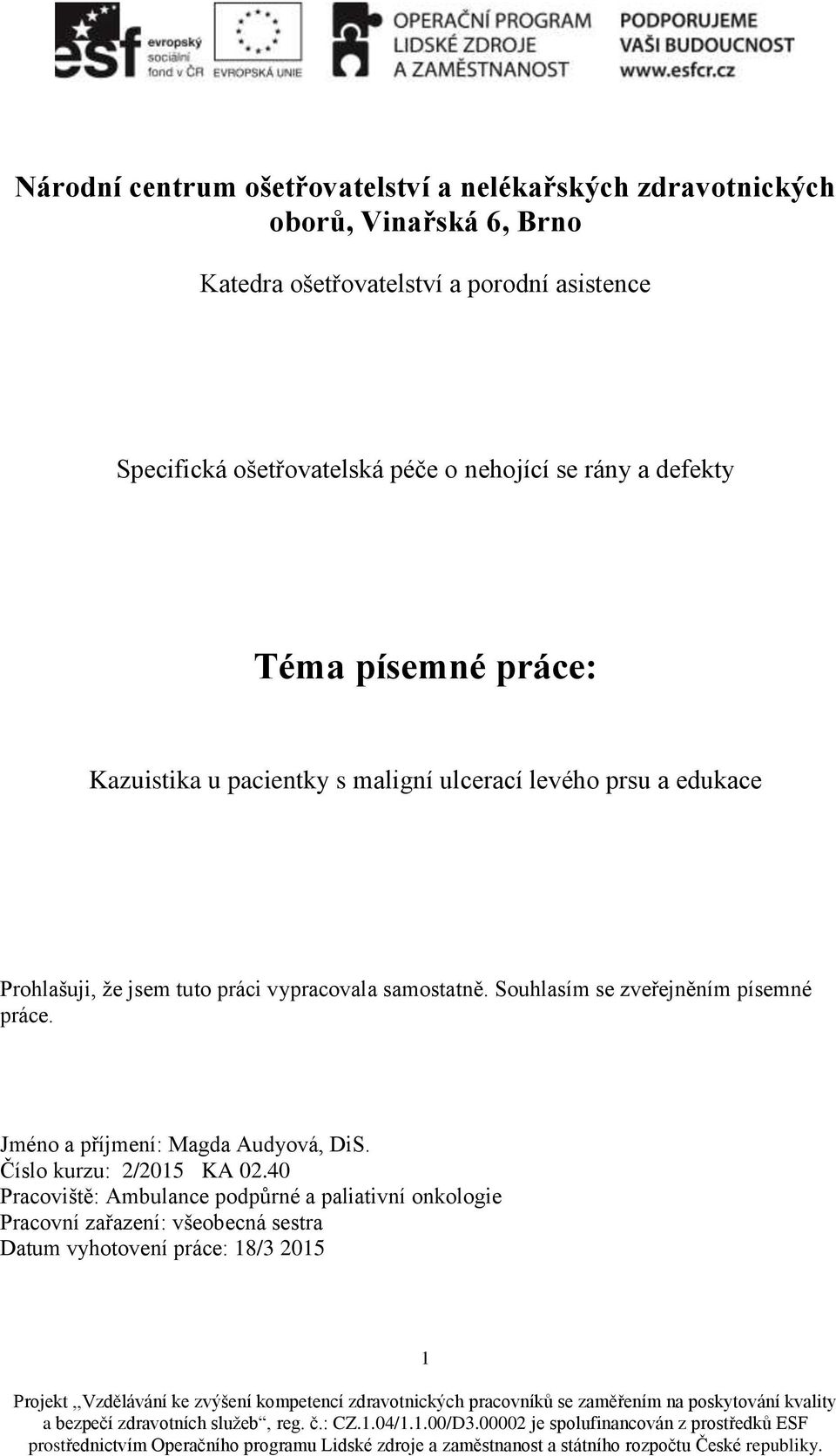 Prohlašuji, že jsem tuto práci vypracovala samostatně. Souhlasím se zveřejněním písemné práce. Jméno a příjmení: Magda Audyová, DiS.