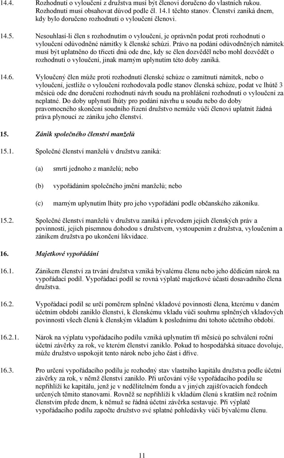 Nesouhlasí-li člen s rozhodnutím o vyloučení, je oprávněn podat proti rozhodnutí o vyloučení odůvodněné námitky k členské schůzi.