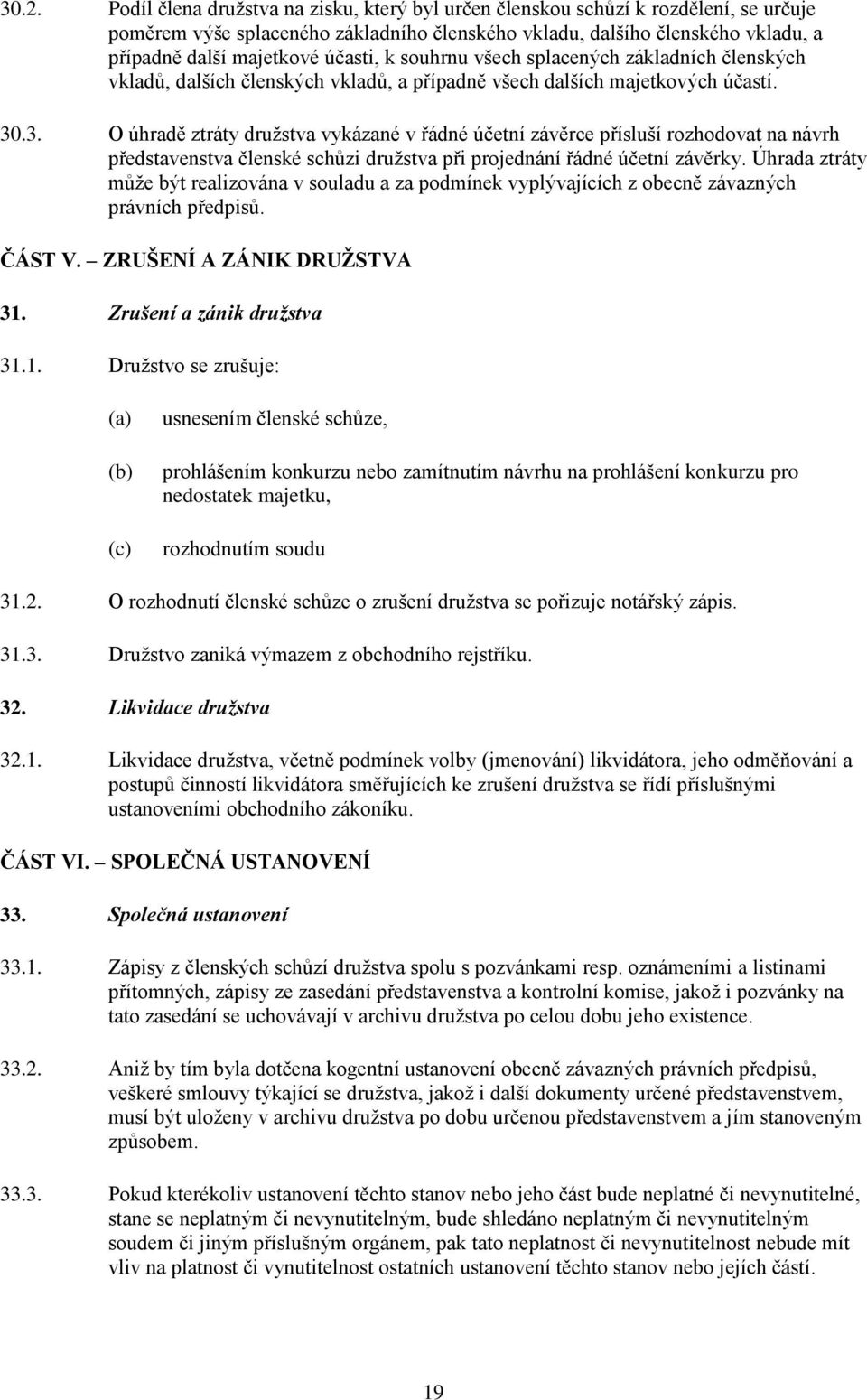 .3. O úhradě ztráty družstva vykázané v řádné účetní závěrce přísluší rozhodovat na návrh představenstva členské schůzi družstva při projednání řádné účetní závěrky.