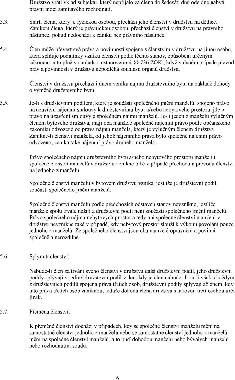 Zánikem člena, který je právnickou osobou, přechází členství v družstvu na právního nástupce, pokud nedochází k zániku bez právního nástupce. 5.4.