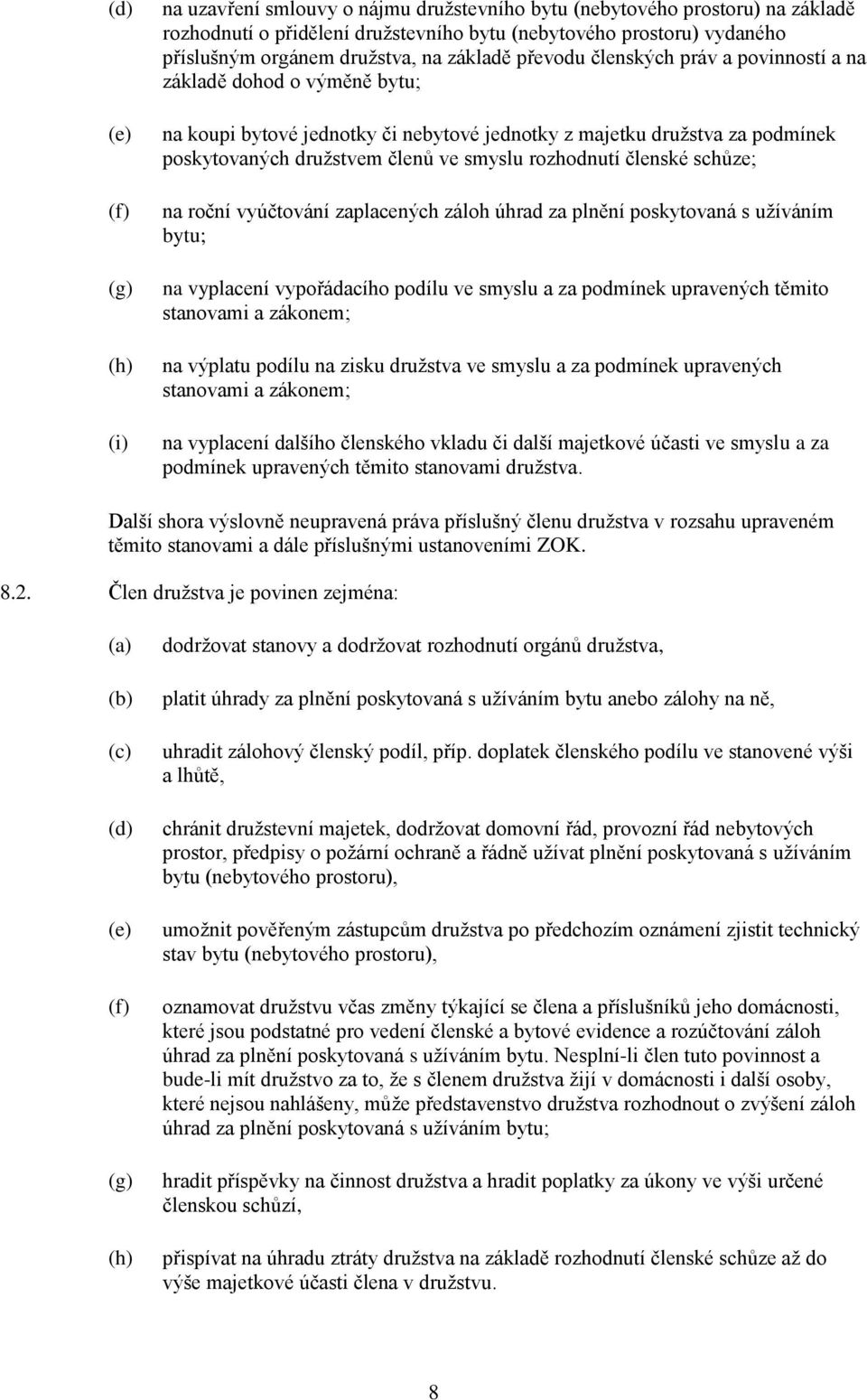 ve smyslu rozhodnutí členské schůze; na roční vyúčtování zaplacených záloh úhrad za plnění poskytovaná s užíváním bytu; na vyplacení vypořádacího podílu ve smyslu a za podmínek upravených těmito