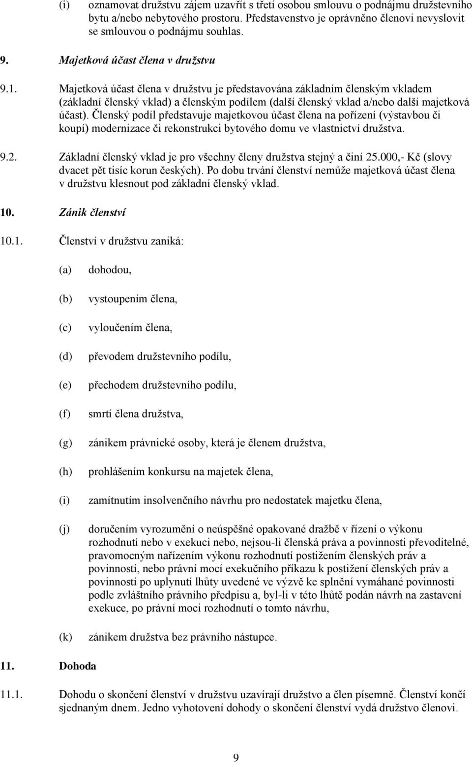 Majetková účast člena v družstvu je představována základním členským vkladem (základní členský vklad) a členským podílem (další členský vklad a/nebo další majetková účast).