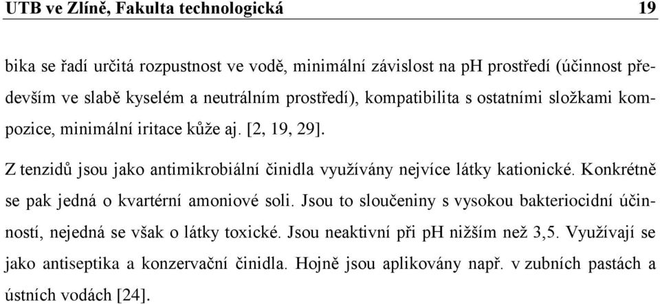 Z tenzidů jsou jako antimikrobiální činidla vyuţívány nejvíce látky kationické. Konkrétně se pak jedná o kvartérní amoniové soli.