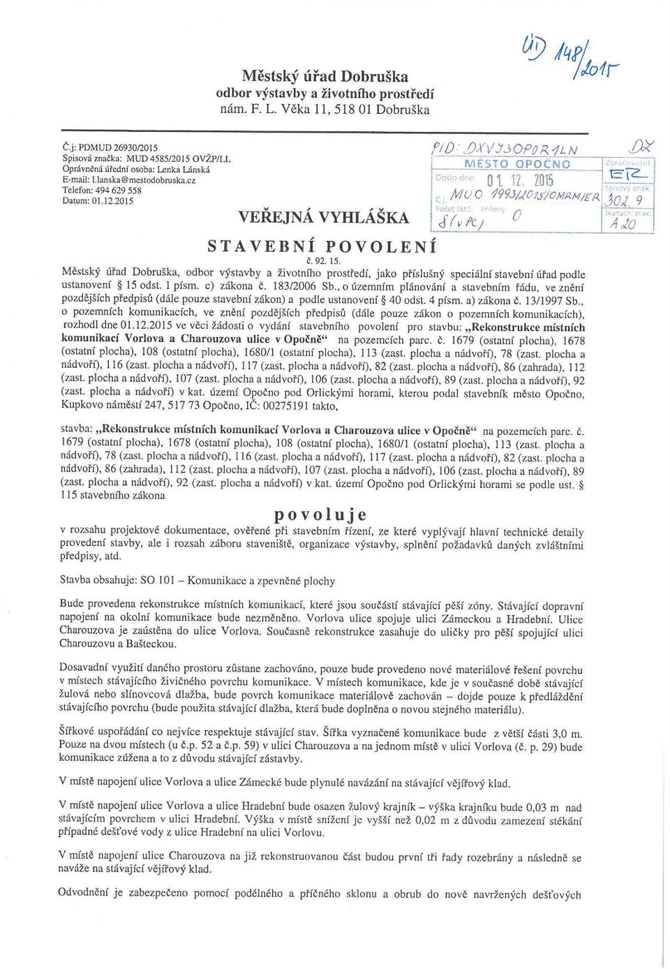 2015 VEŘEJNÁ VYHLÁŠKA fid- >XVyóOPi/R-)LN Došlo dne: MĚSTO OPOČNO Q ^ JQffi JX Cj Mu O 1993M0IS/0MP,M/E!\ JOT'9 Počet listů' Přílohy <SívPCj 0 STAVEBNÍ POVOLENÍ č. 92. 15.