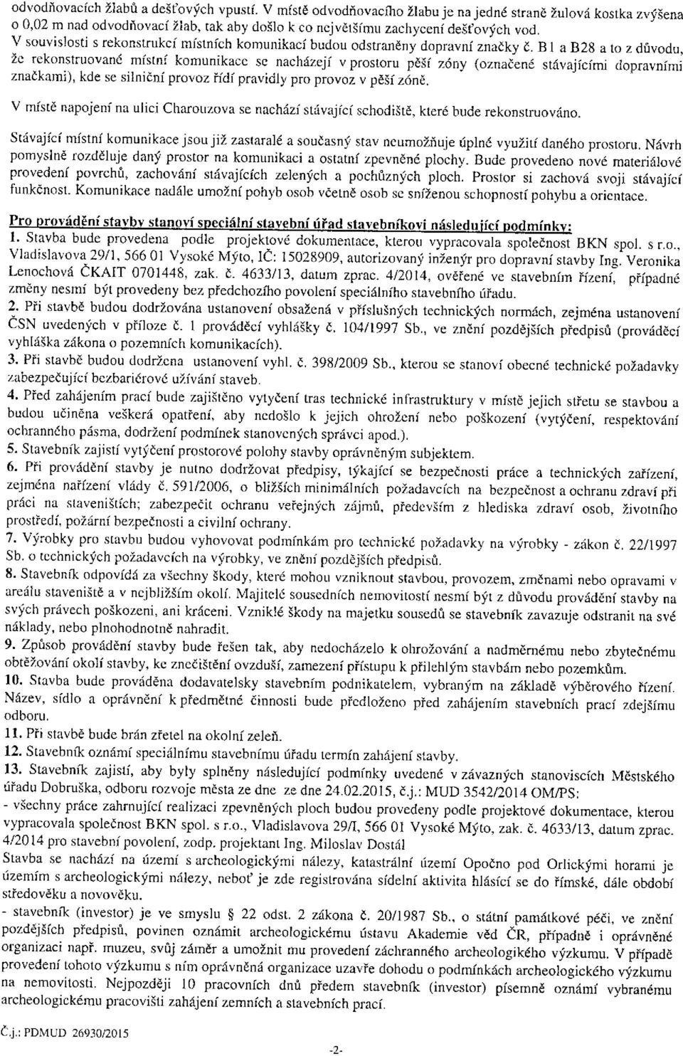 B1 a B28 a to z důvodu, že rekonstruované místní komunikace se nacházejí v prostoru pěší zóny (označené stávajícími dopravními značkami), kde se silniční provoz řídí pravidly pro provoz v pěší zóně.