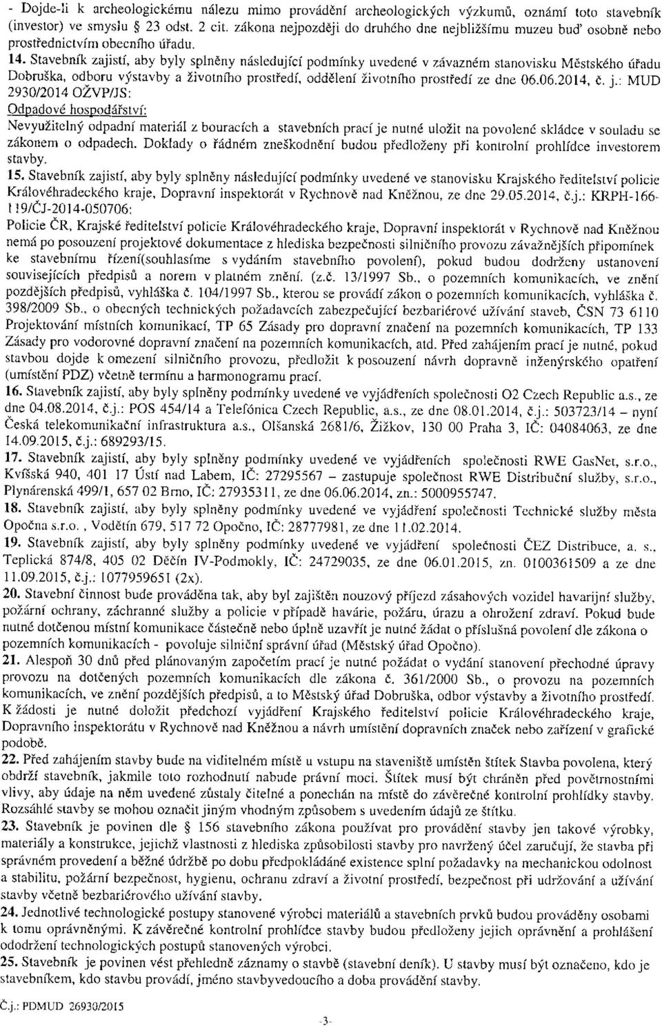 Stavebník zajistí, aby byly splněny následující podmínky uvedené v závazném stanovisku Městského úřadu Dobruška, odboru výstavby a životního prostředí, oddělení životního prostředí ze dne 06.