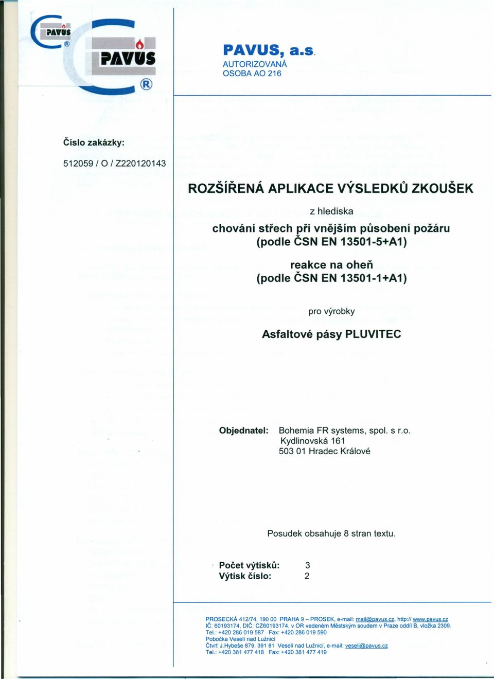 na oheň (podle ČSN EN 13501-1+A1) pro výrobky Asfaltové pásy PLUVITEC Objednatel: Bohemia FR systems, spol. s r.o. Kydlinovská 161 503 01 Hradec Králové Posudek obsahuje 8 stran textu.