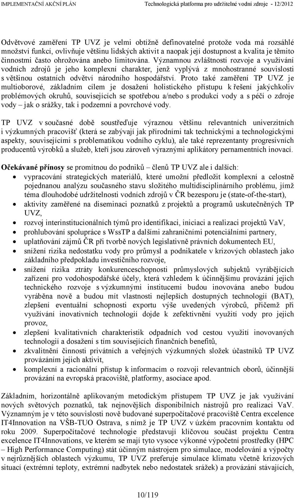 Významnou zvláštností rozvoje a využívání vodních zdrojů je jeho komplexní charakter, jenž vyplývá z mnohostranné souvislosti s většinou ostatních odvětví národního hospodářství.