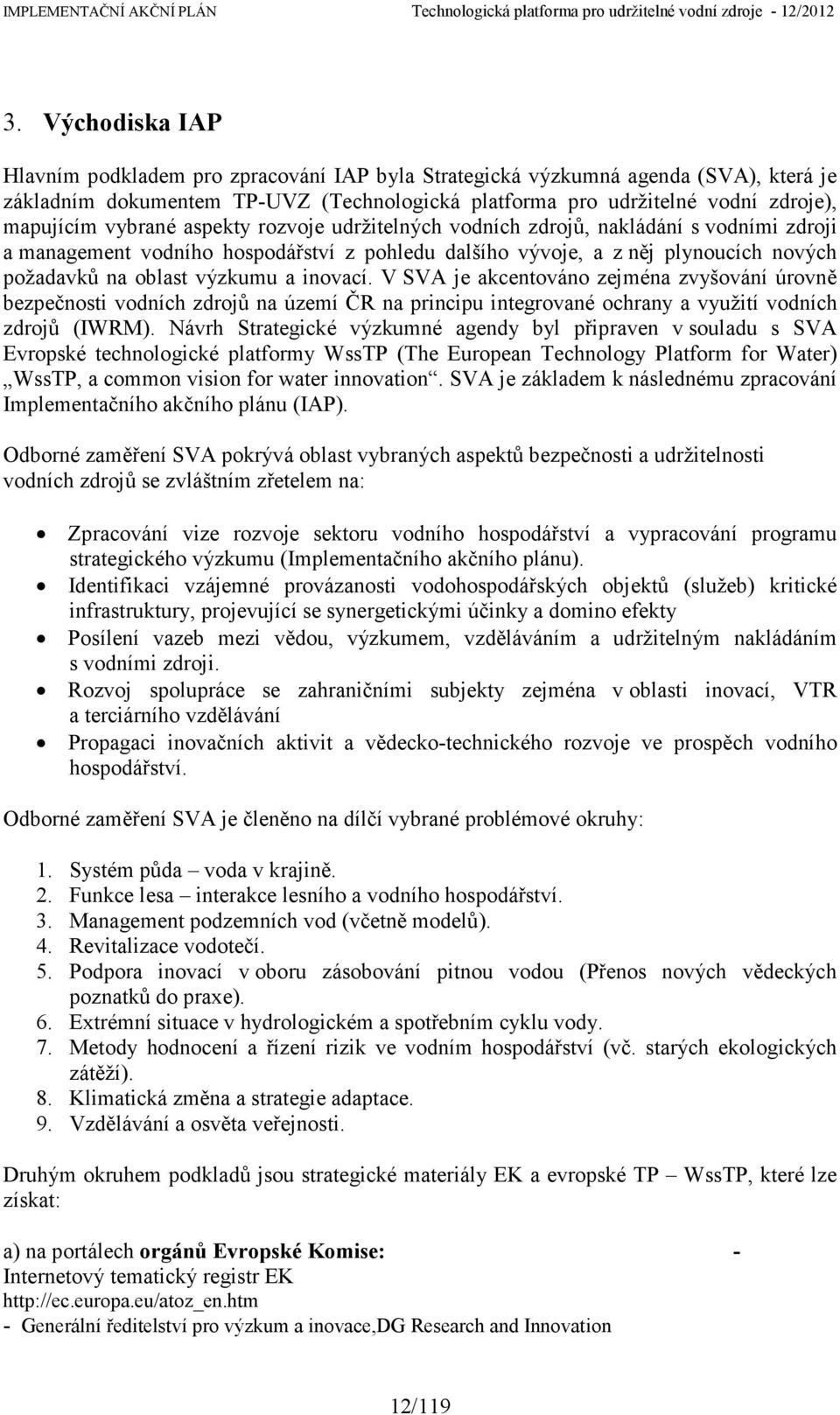 inovací. V SVA je akcentováno zejména zvyšování úrovně bezpečnosti vodních zdrojů na území ČR na principu integrované ochrany a využití vodních zdrojů (IWRM).