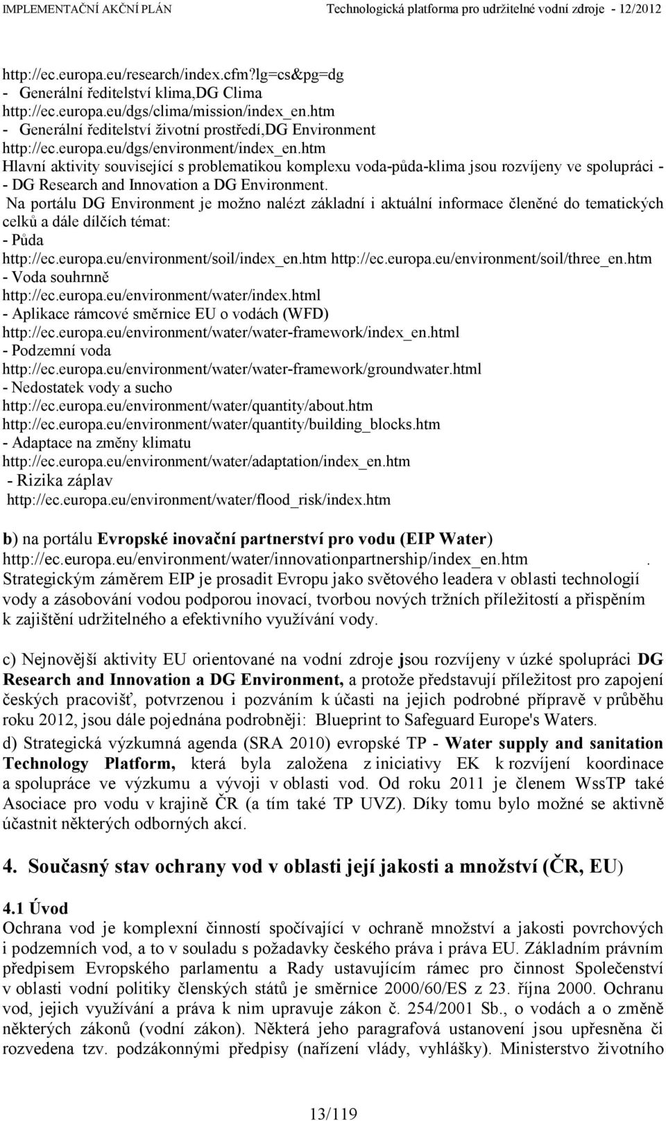 htm Hlavní aktivity související s problematikou komplexu voda-půda-klima jsou rozvíjeny ve spolupráci - - DG Research and Innovation a DG Environment.