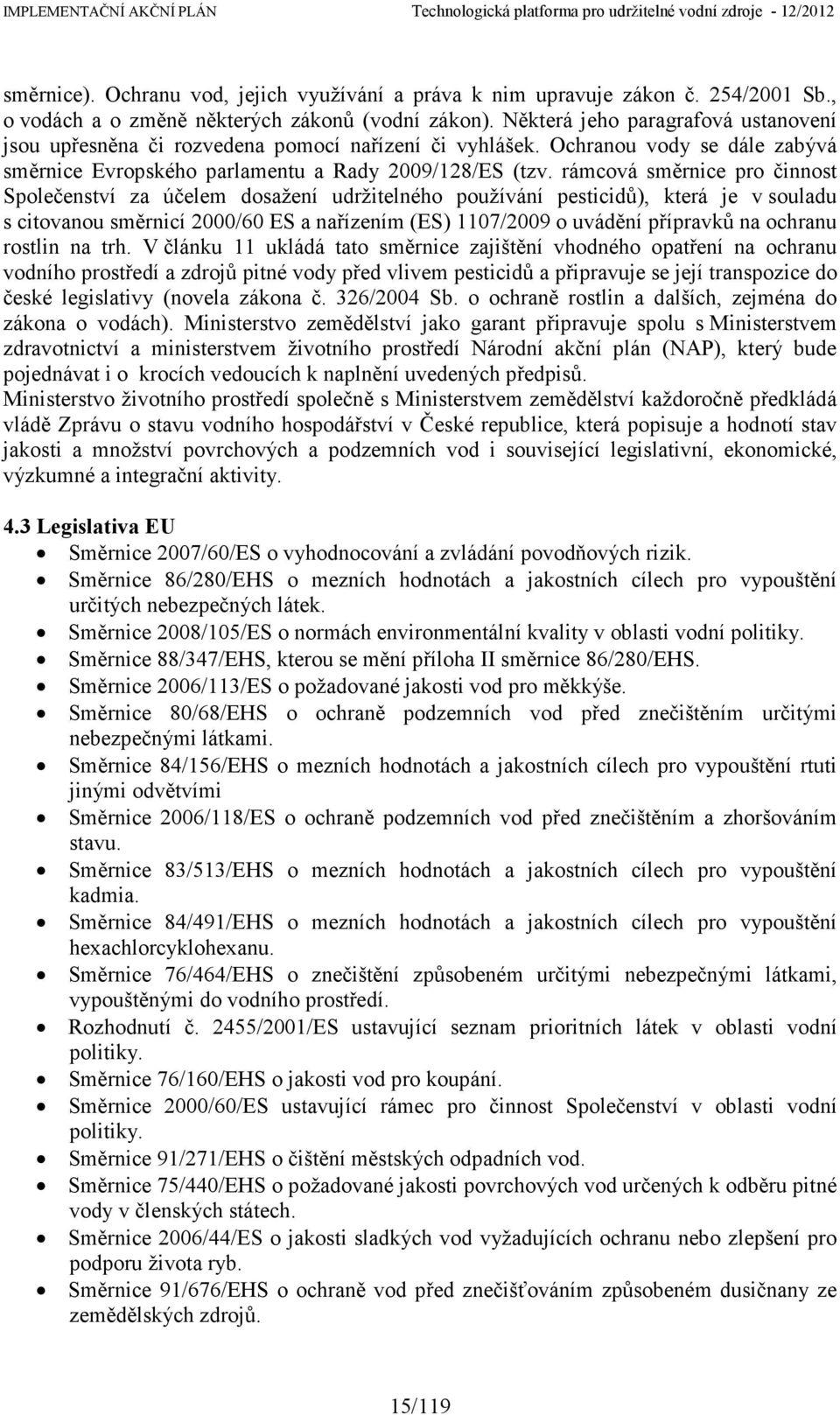 rámcová směrnice pro činnost Společenství za účelem dosažení udržitelného používání pesticidů), která je v souladu s citovanou směrnicí 2000/60 ES a nařízením (ES) 1107/2009 o uvádění přípravků na